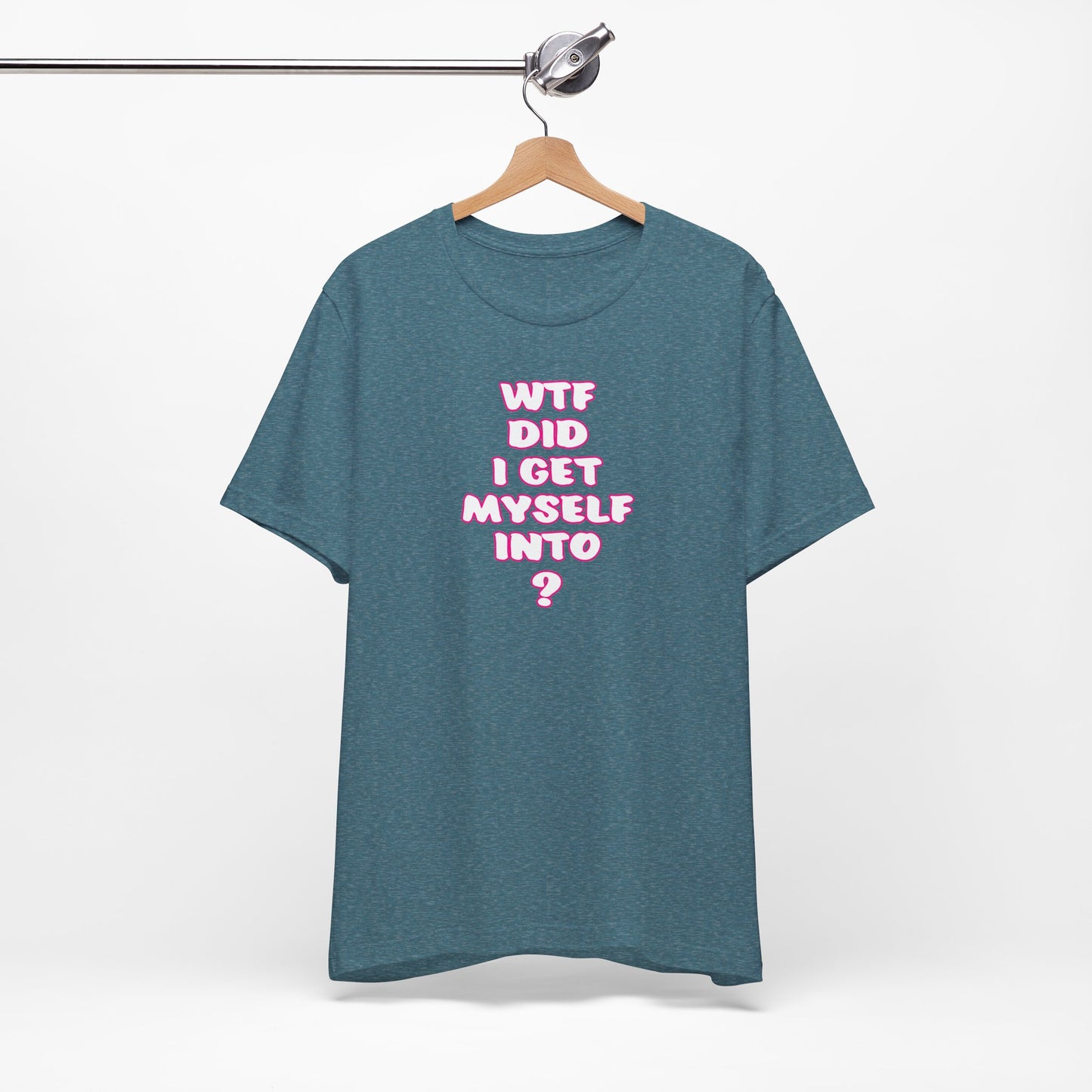 'WTF Did I Get Myself Into? (VS 2) (Soft, Quality Bella & Canvas <Or Comparable> Unisex Tee)