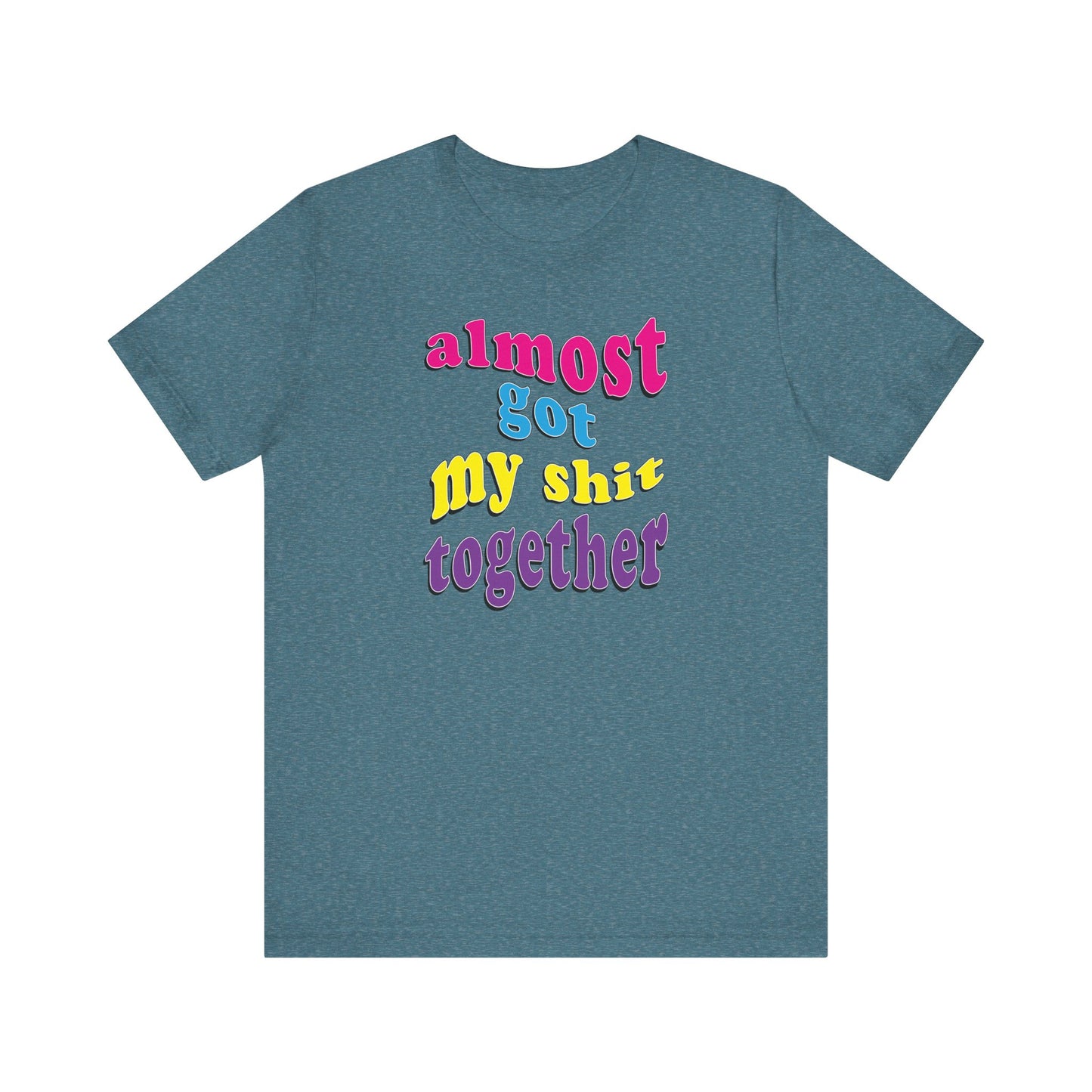 'Almost Got My Shit Together' (VS 2) (Soft, Quality Bella & Canvas <Or Comparable> Unisex Tee)