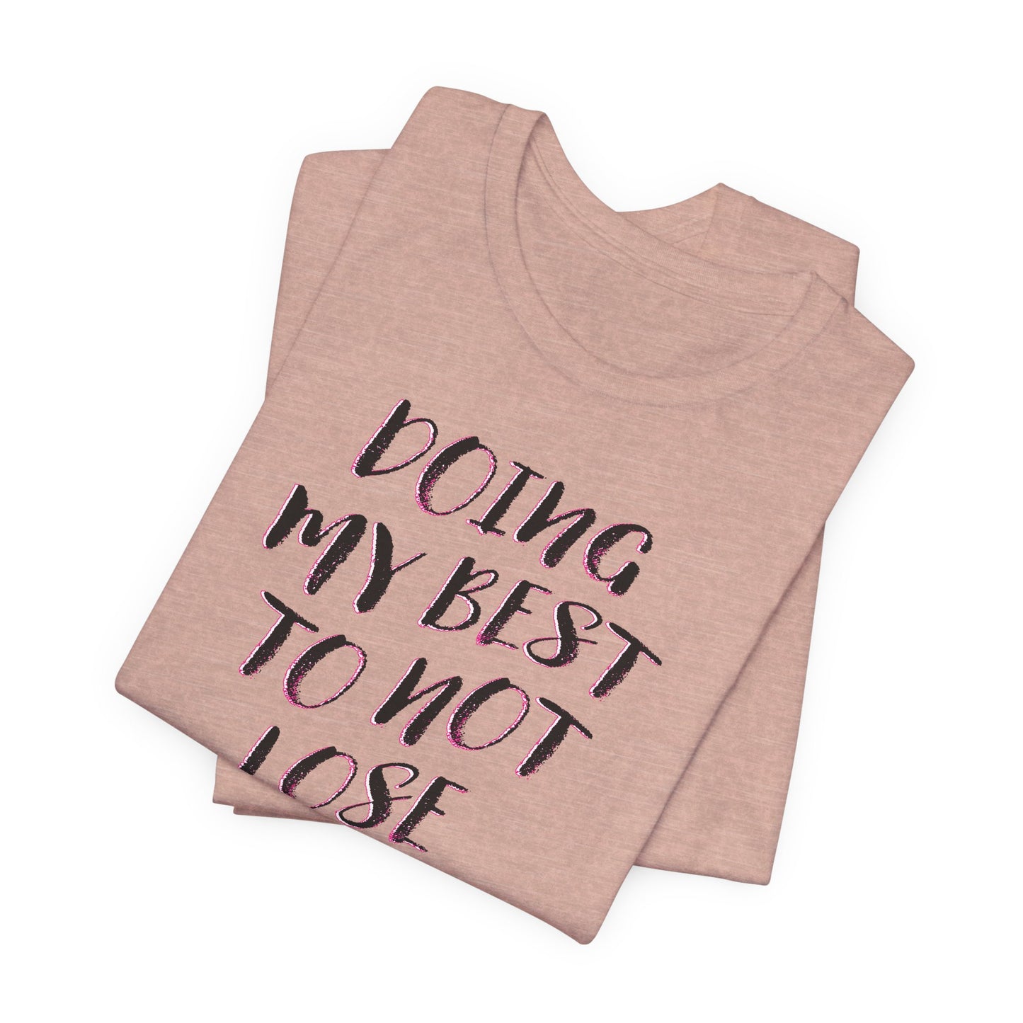 'Doing My Best To Not Lose My Shit' (VS 2) (Soft, Quality Bella & Canvas <Or Comparable> Unisex Tee)