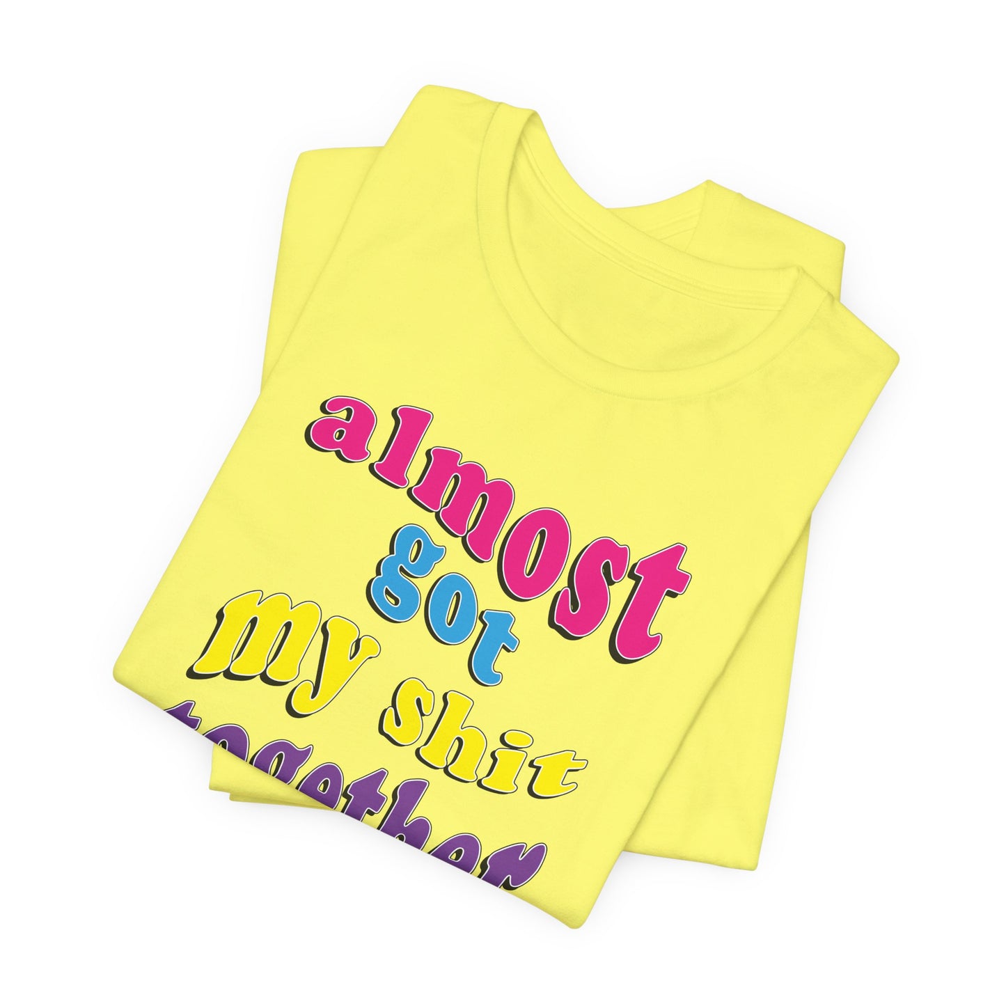 'Almost Got My Shit Together' (VS 2) (Soft, Quality Bella & Canvas <Or Comparable> Unisex Tee)