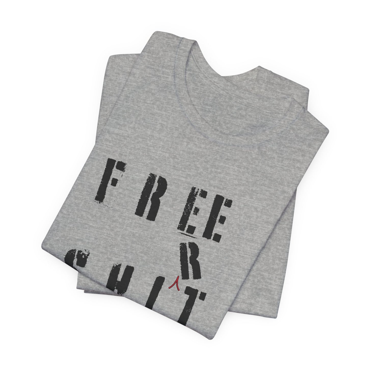 'Free Shit' (We Mean 'Shirt') (Soft, Quality Bella & Canvas <Or Comparable> Unisex Tee)