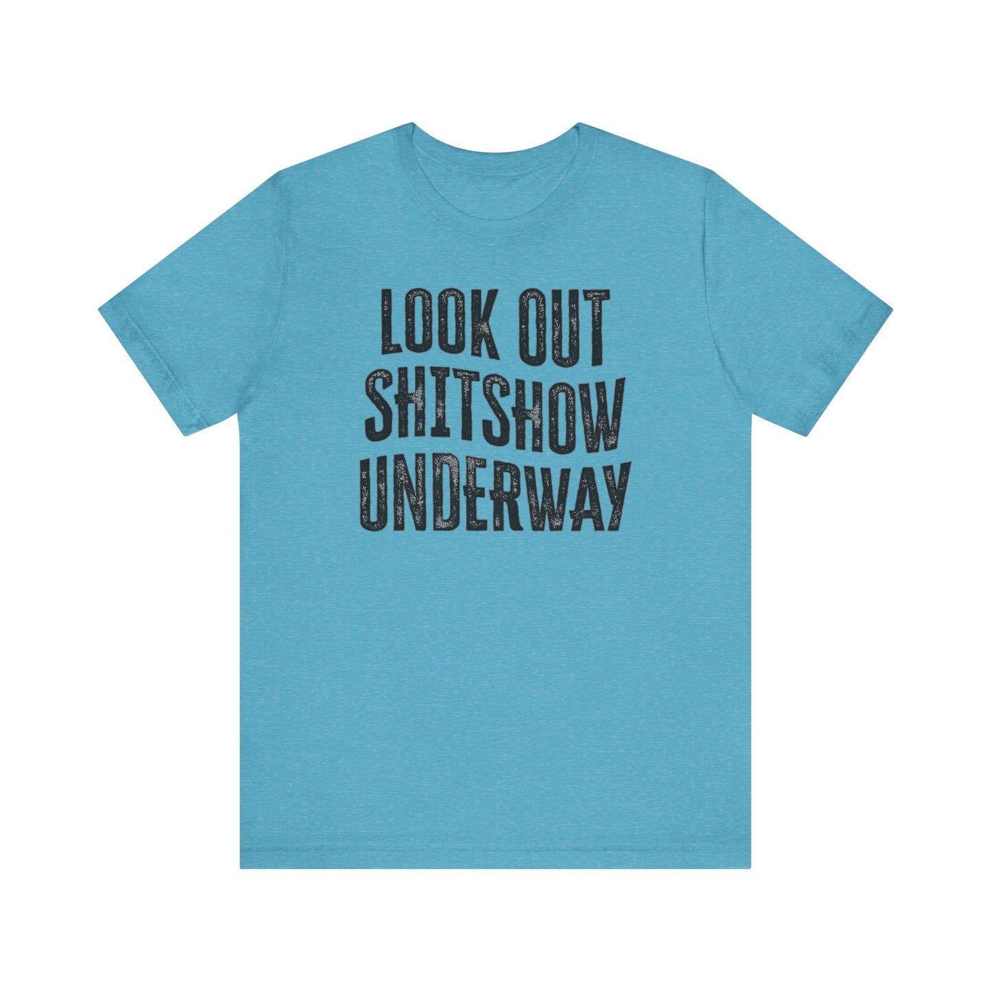 'Look Out Shitshow Underway' (VS 1) (Soft, Quality Bella & Canvas <Or Comparable> Unisex Tee)