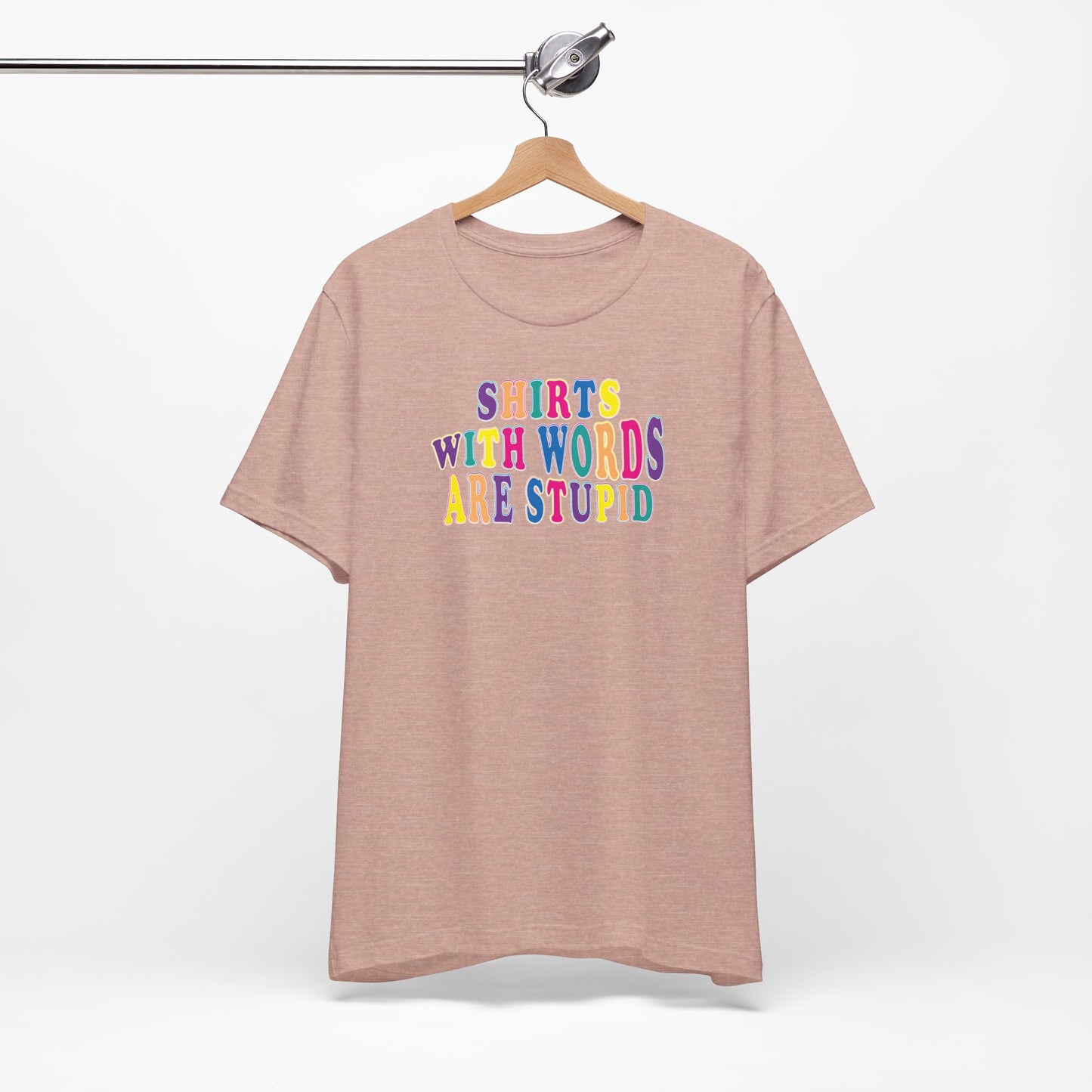 'Shirts with Words Are Stupid' (VS 1) (Soft, Quality Bella & Canvas <Or Comparable> Unisex Tee)