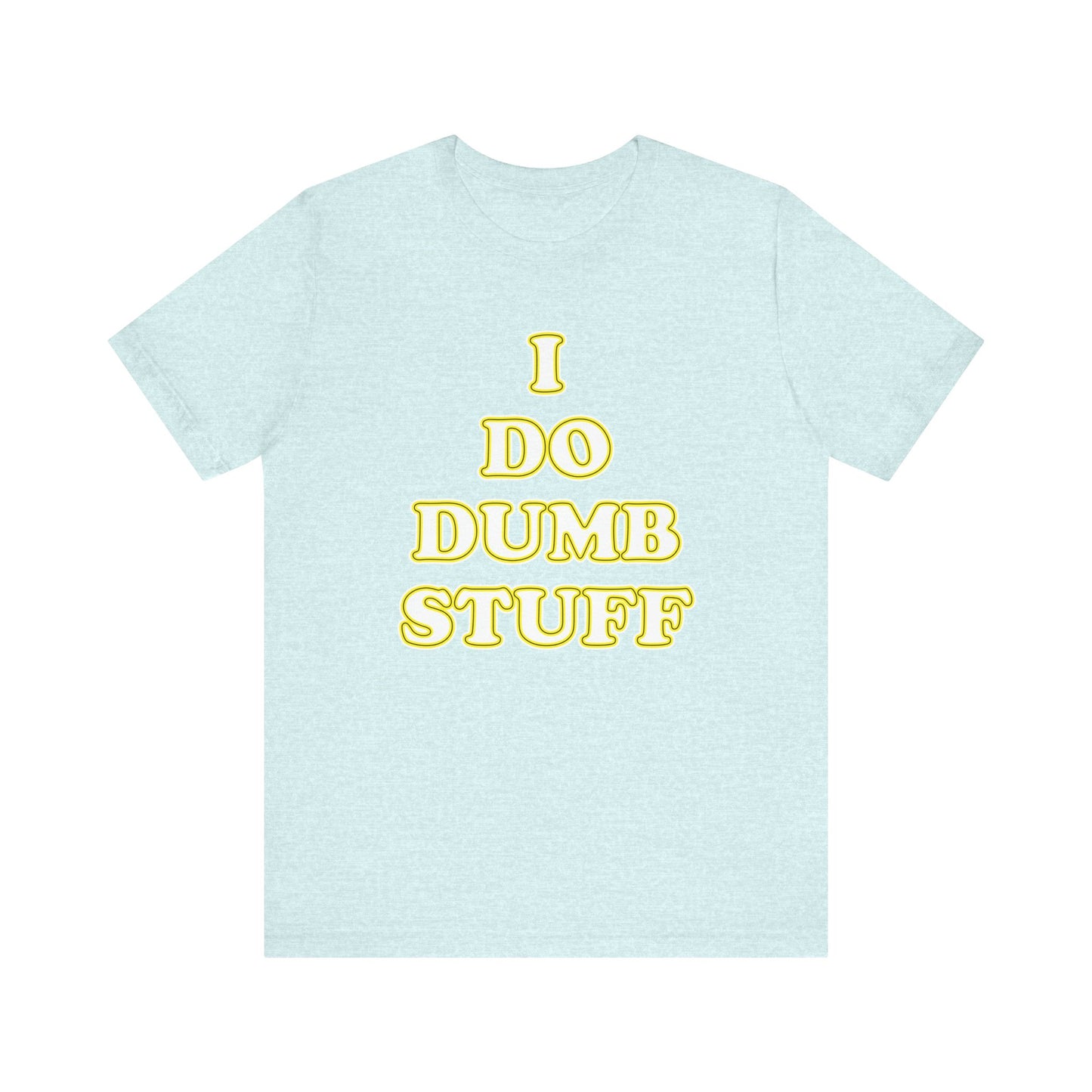 'I Do Dumb Stuff' (VS 2) (Soft, Quality Bella & Canvas <Or Comparable> Unisex Tee)