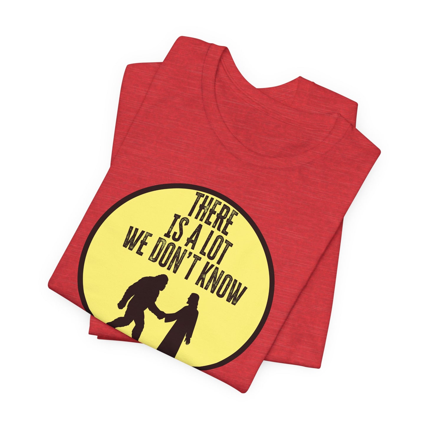 'There Is A Lot We Don't Know" (Bigfoot Meets Jesus) (Soft, Quality Bella & Canvas <Or Comparable> Unisex Tee)