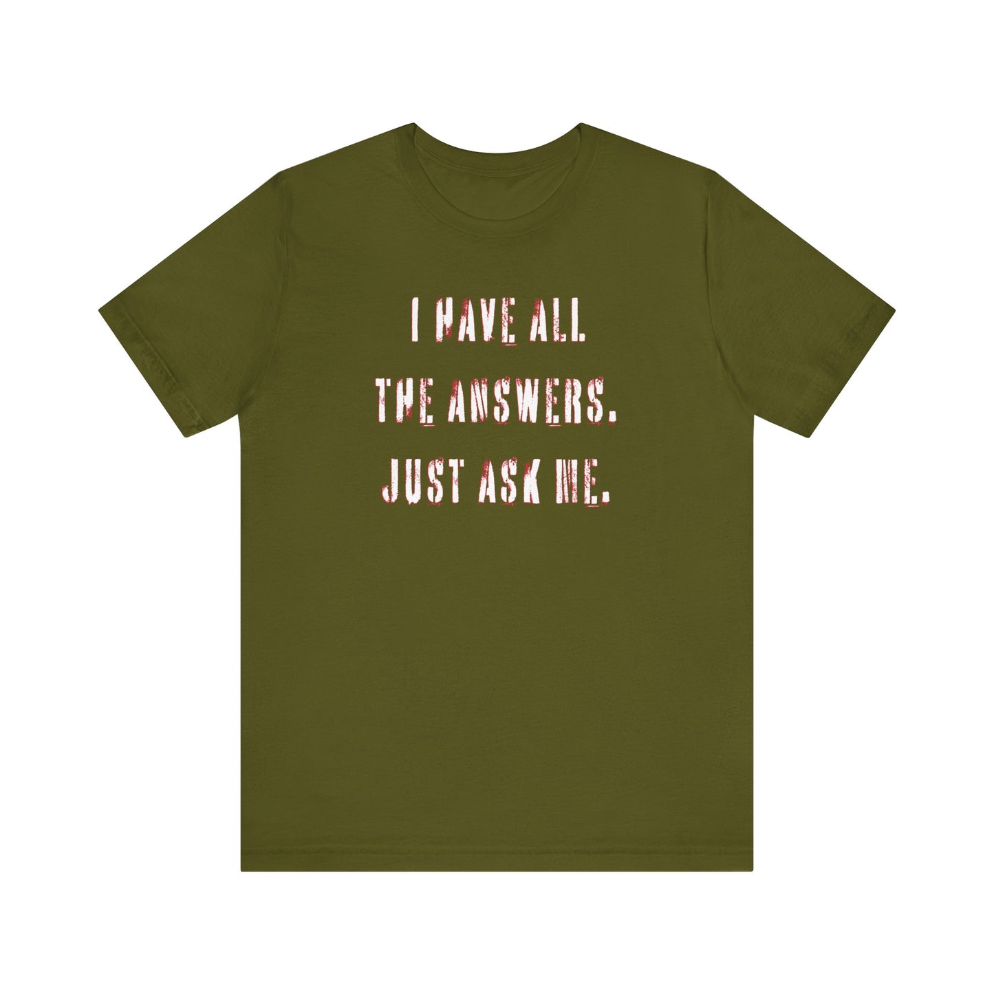 'I Have All The Answers. Just Ask Me.' (Soft, Quality Bella & Canvas <Or Comparable> Unisex Tee)