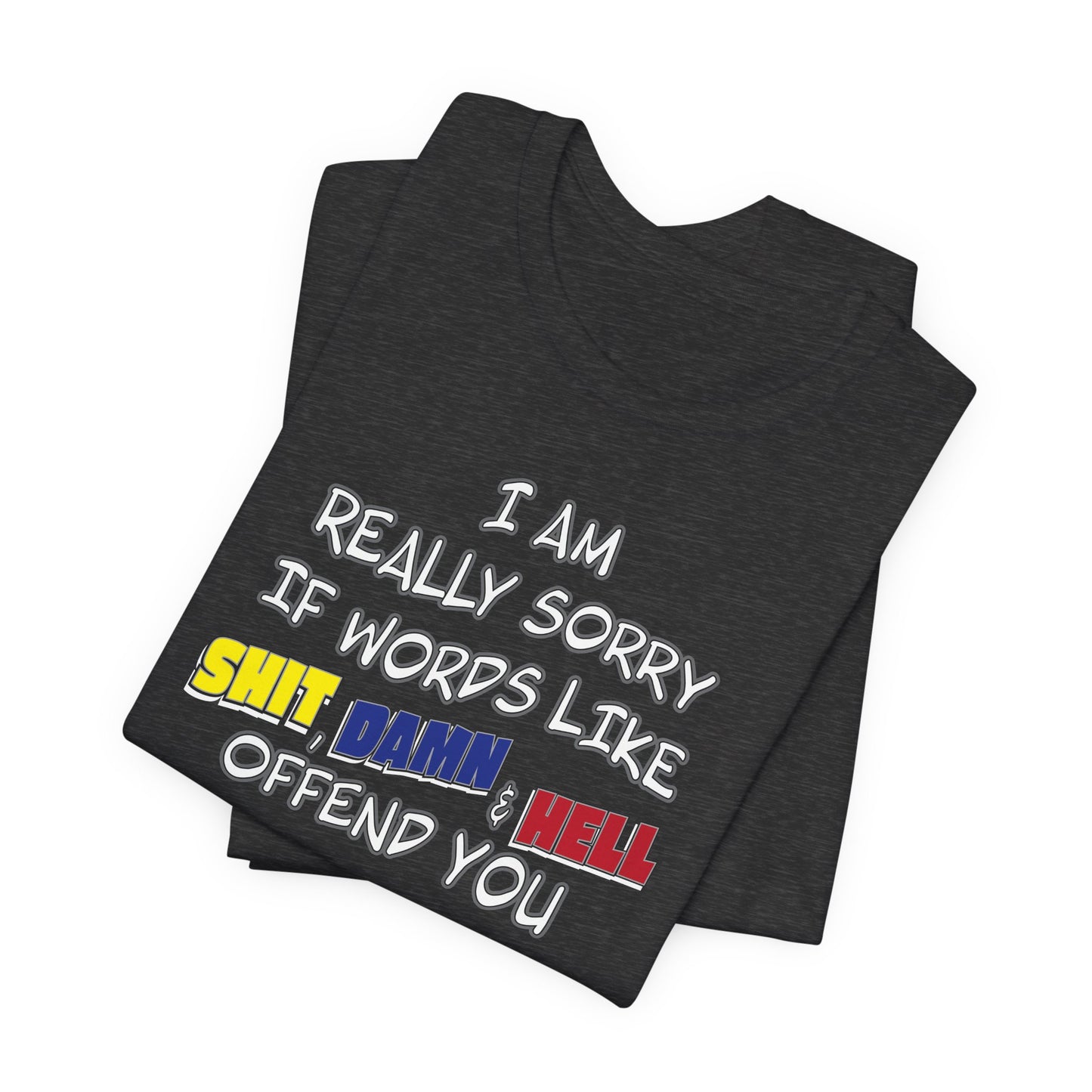 'I Am Really Sorry If Words Like Shit, Damn & Hell Offend You' (Soft, Quality Bella & Canvas <Or Comparable> Unisex Tee)