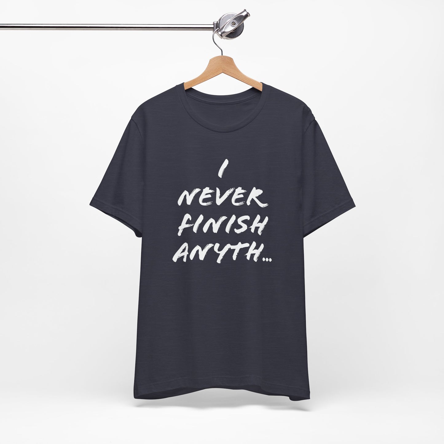 'I Never Finish Anythi...' (Soft, Quality Bella & Canvas <Or Comparable> Unisex Tee)