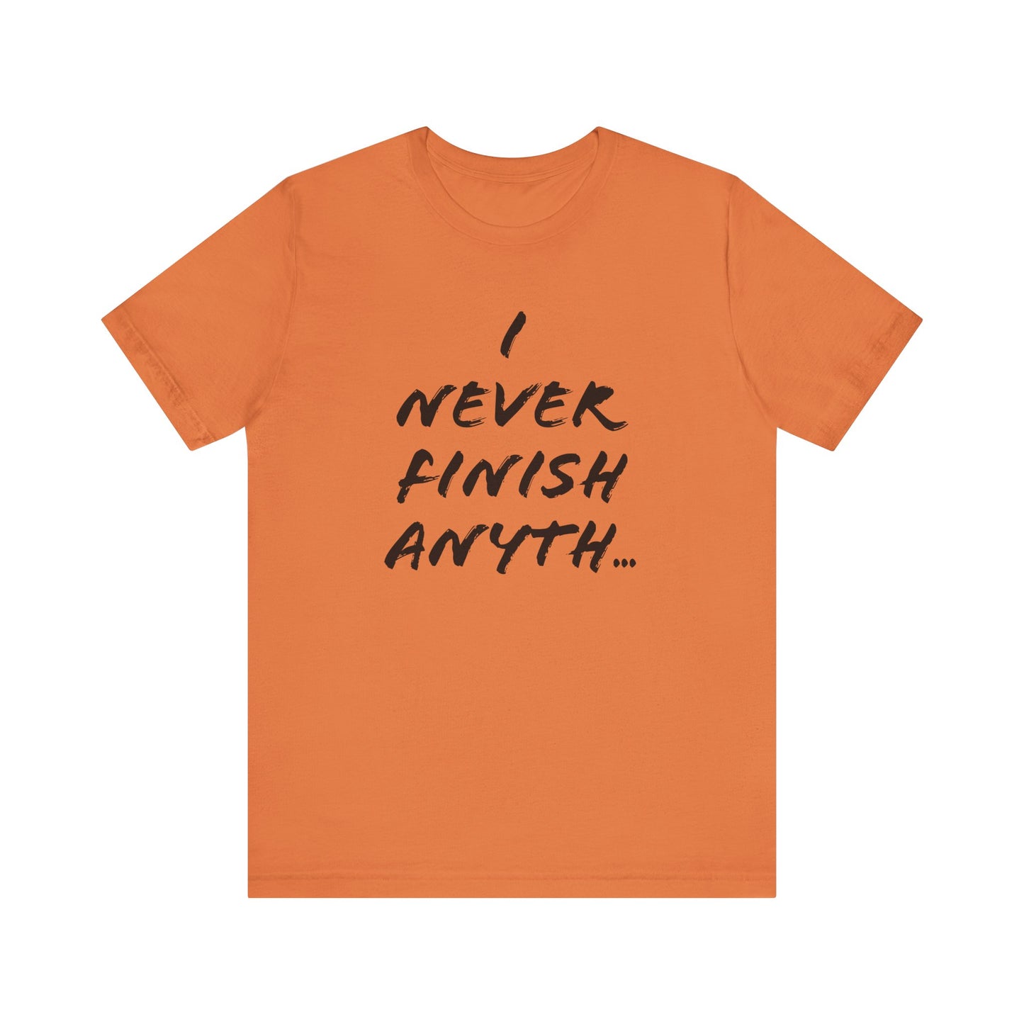 'I Never Finish Anythi...' (Soft, Quality Bella & Canvas <Or Comparable> Unisex Tee)