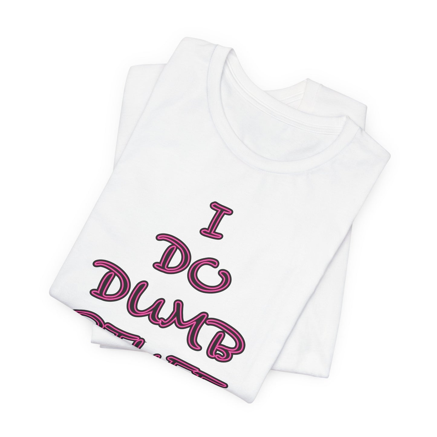 'I Do Dumb Stuff' (VS 3) (Soft, Quality Bella & Canvas <Or Comparable> Unisex Tee)
