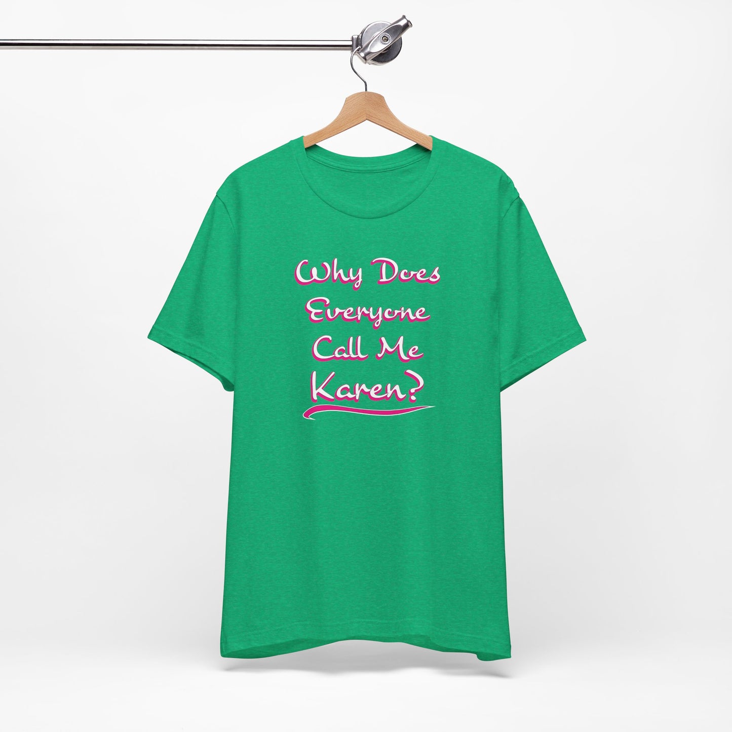 'Why Does Everyone Call Me Karen?' (Soft, Quality Bella & Canvas <Or Comparable> Unisex Tee)