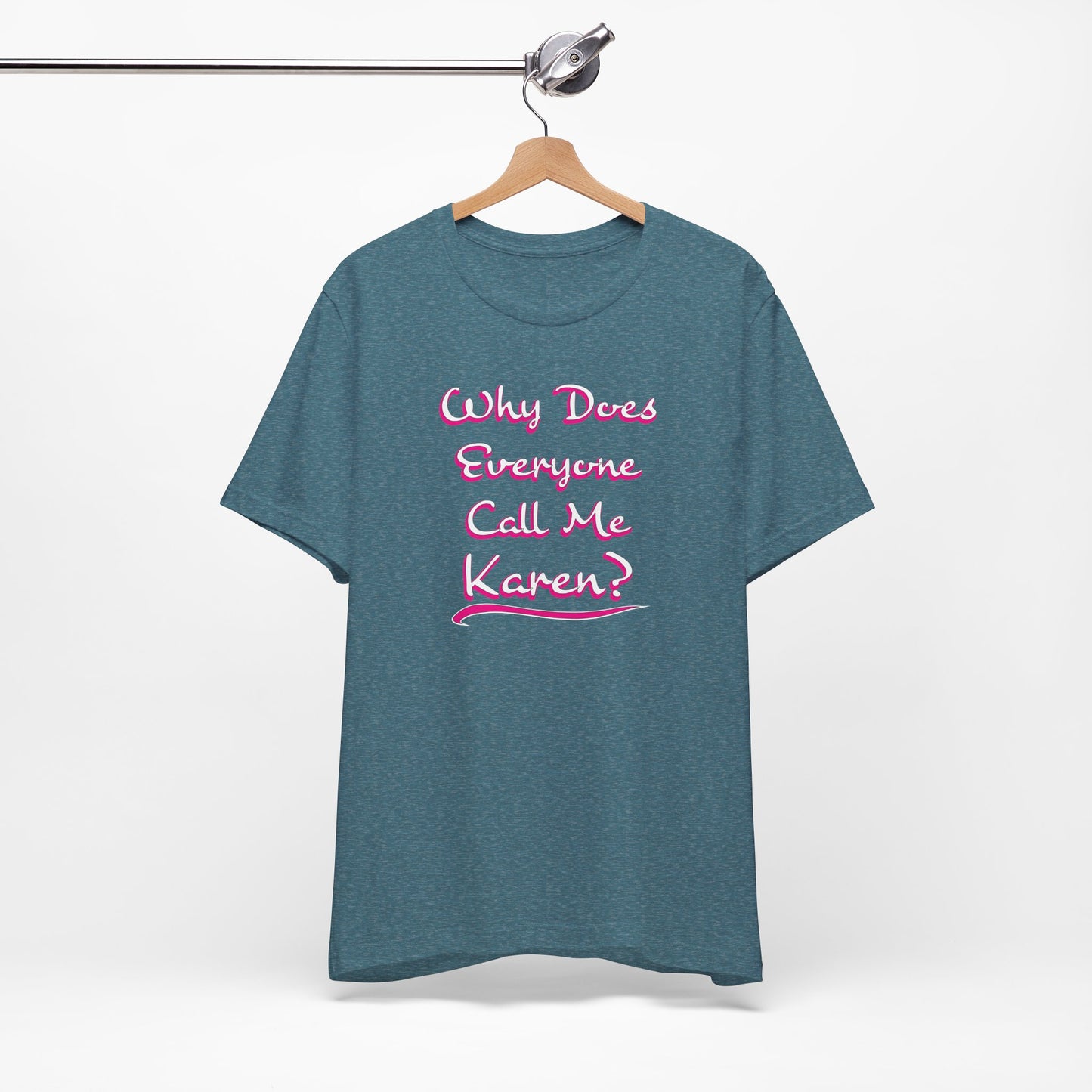 'Why Does Everyone Call Me Karen?' (Soft, Quality Bella & Canvas <Or Comparable> Unisex Tee)