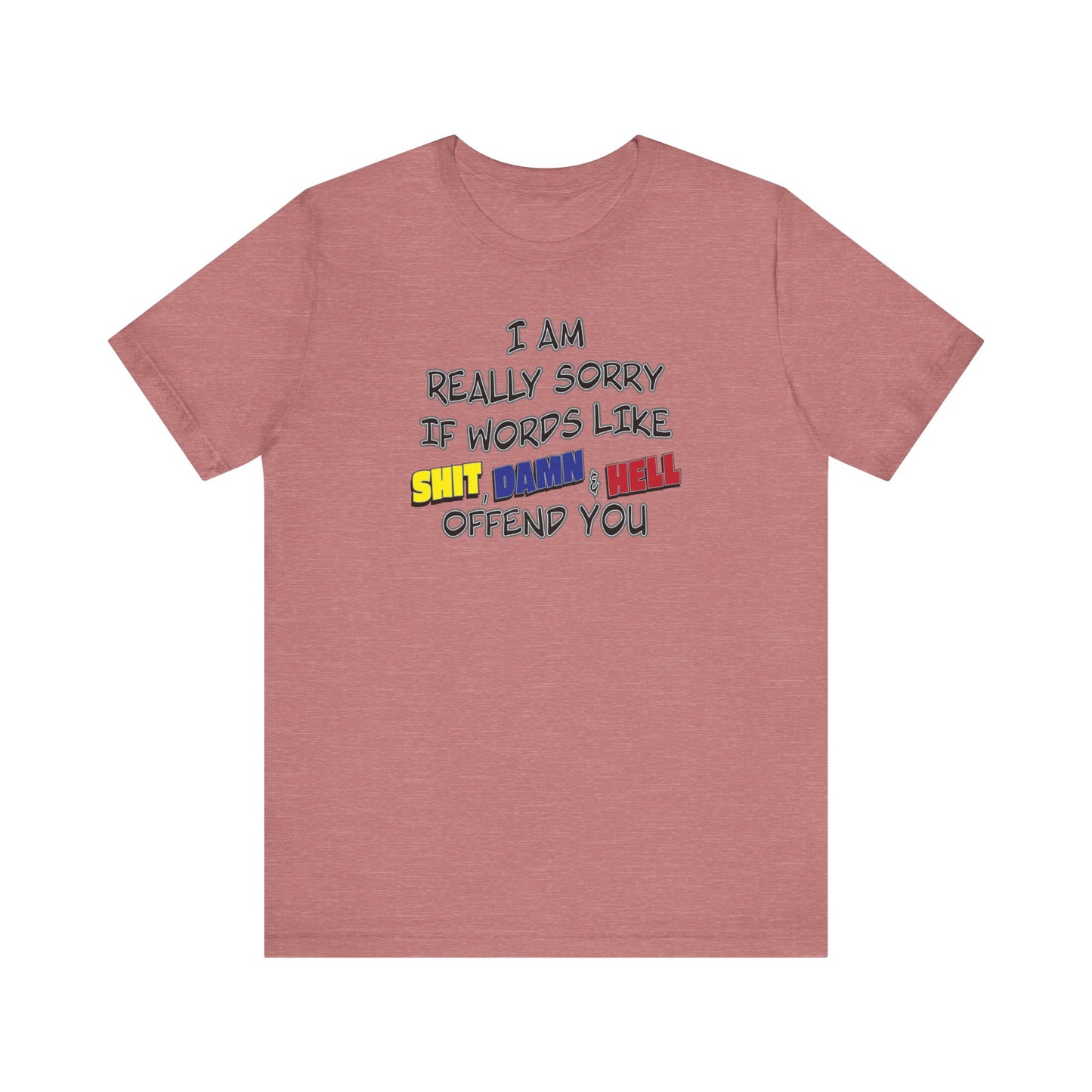 'I Am Really Sorry If Words Like Shit, Damn & Hell Offend You' (Soft, Quality Bella & Canvas <Or Comparable> Unisex Tee)