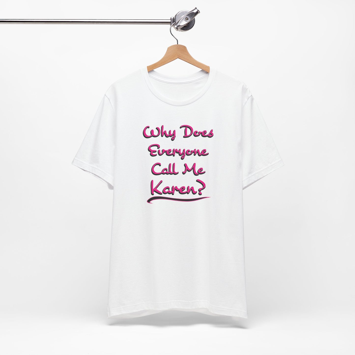'Why Does Everyone Call Me Karen?' (Soft, Quality Bella & Canvas <Or Comparable> Unisex Tee)