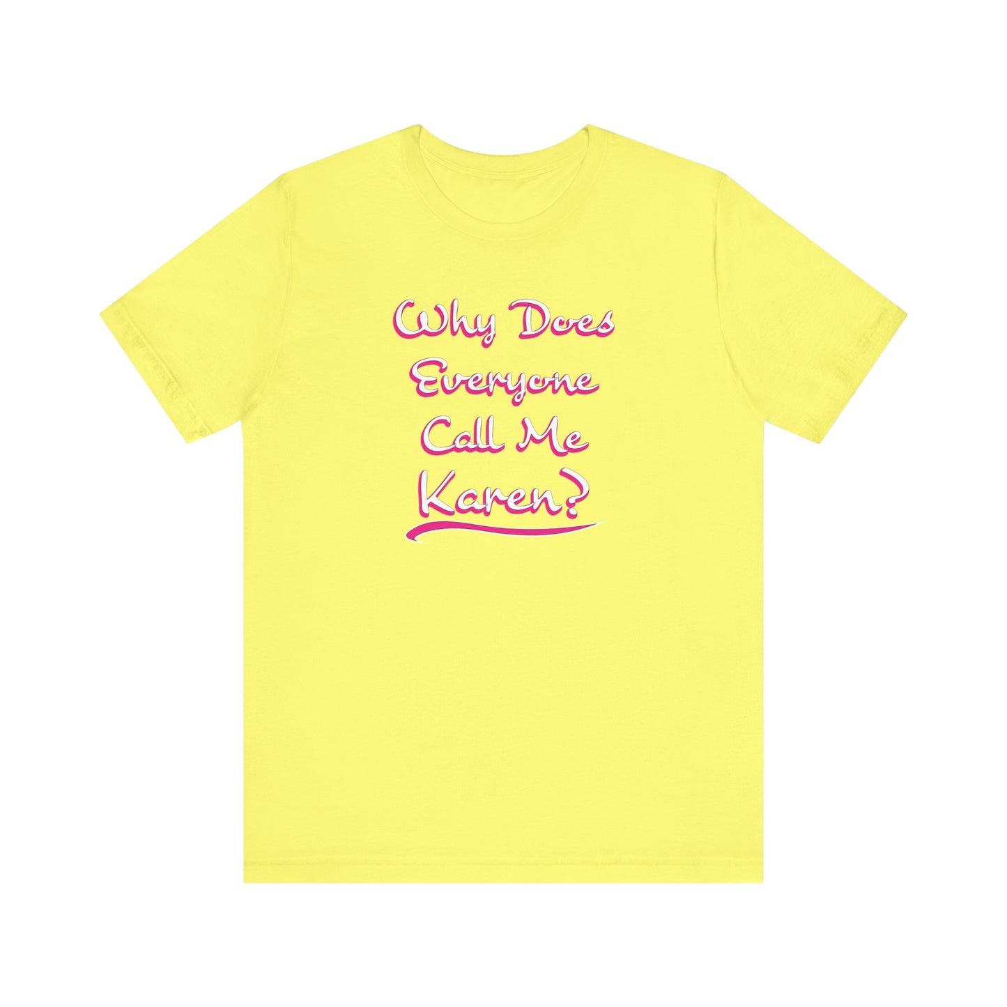 'Why Does Everyone Call Me Karen?' (Soft, Quality Bella & Canvas <Or Comparable> Unisex Tee)
