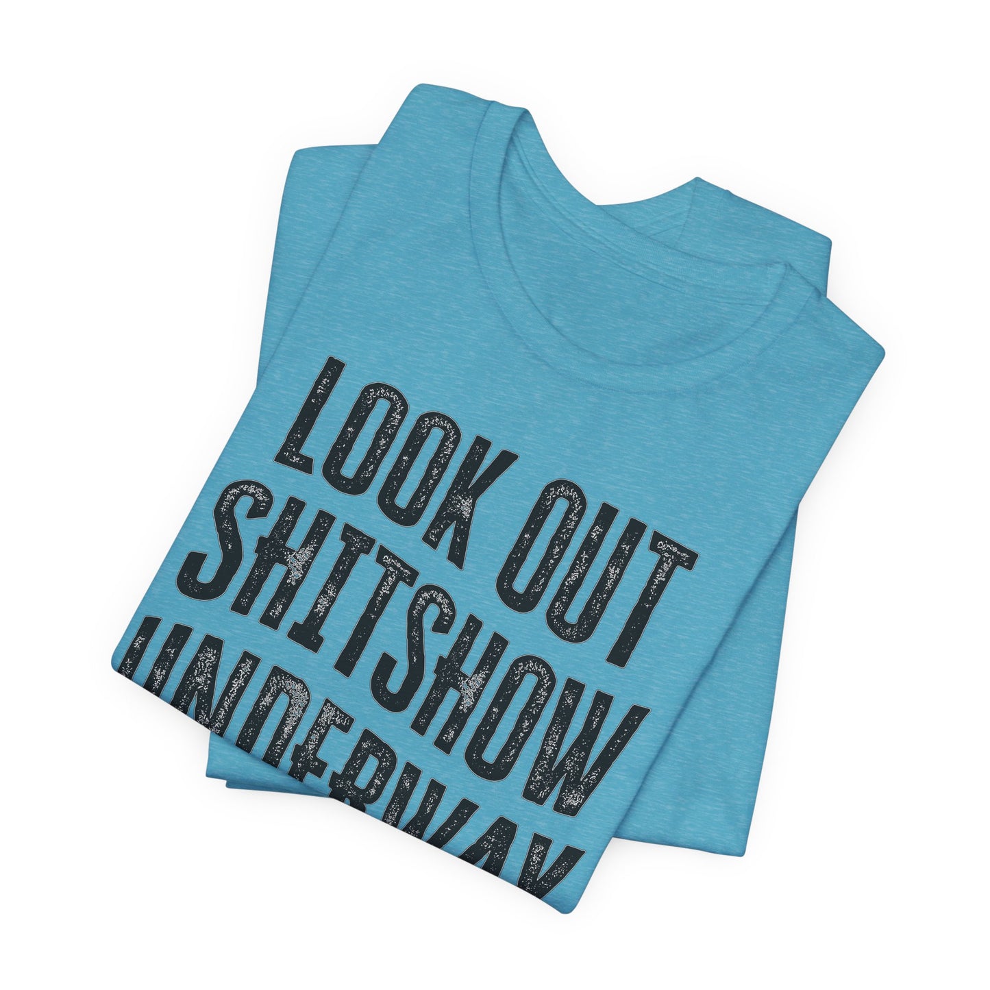 'Look Out Shitshow Underway' (VS 1) (Soft, Quality Bella & Canvas <Or Comparable> Unisex Tee)