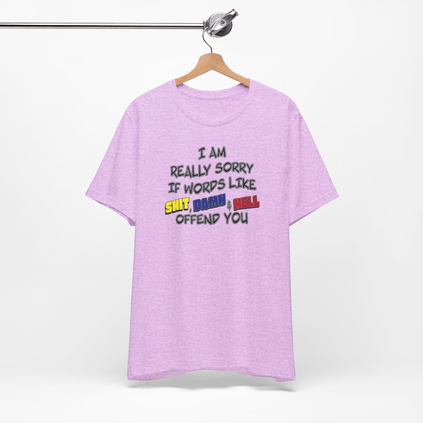 'I Am Really Sorry If Words Like Shit, Damn & Hell Offend You' (Soft, Quality Bella & Canvas <Or Comparable> Unisex Tee)