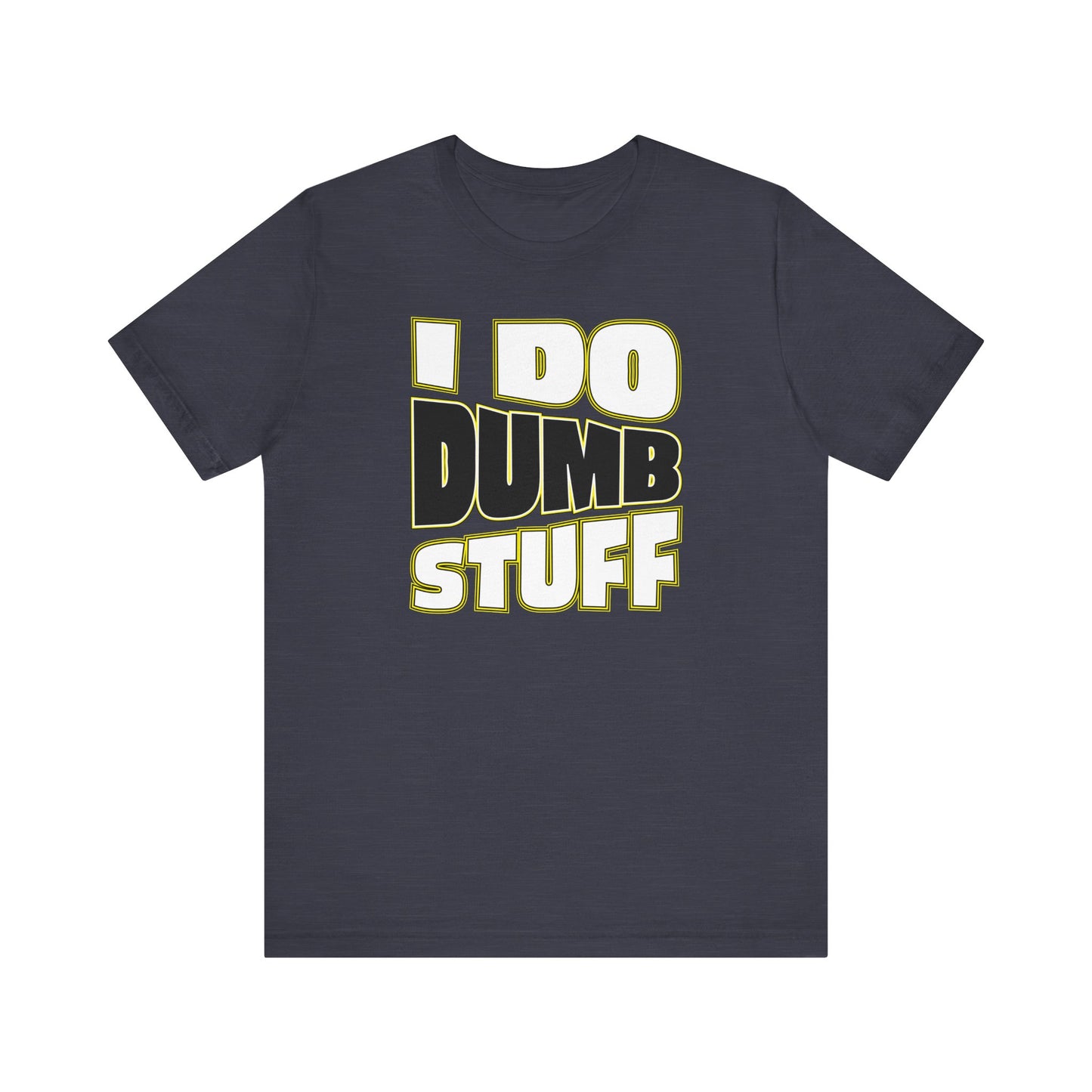 'I Do Dumb Stuff' (VS 1) (Soft, Quality Bella & Canvas <Or Comparable> Unisex Tee)