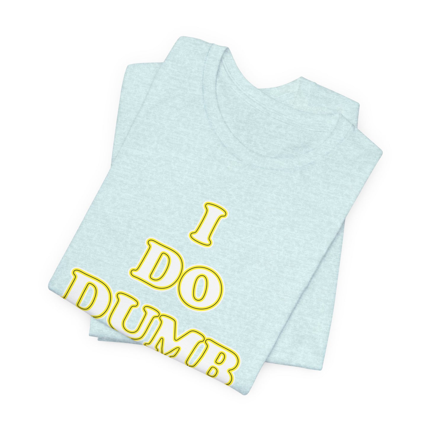 'I Do Dumb Stuff' (VS 2) (Soft, Quality Bella & Canvas <Or Comparable> Unisex Tee)