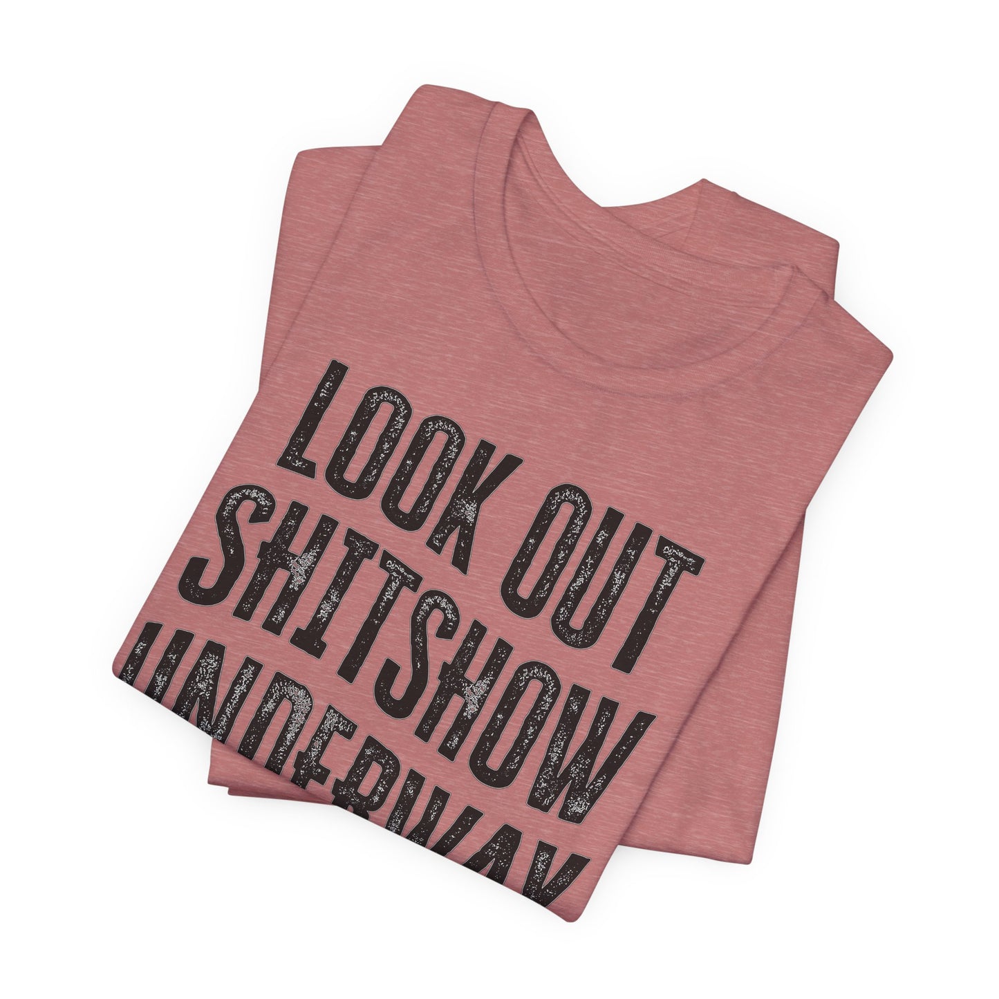 'Look Out Shitshow Underway' (VS 1) (Soft, Quality Bella & Canvas <Or Comparable> Unisex Tee)