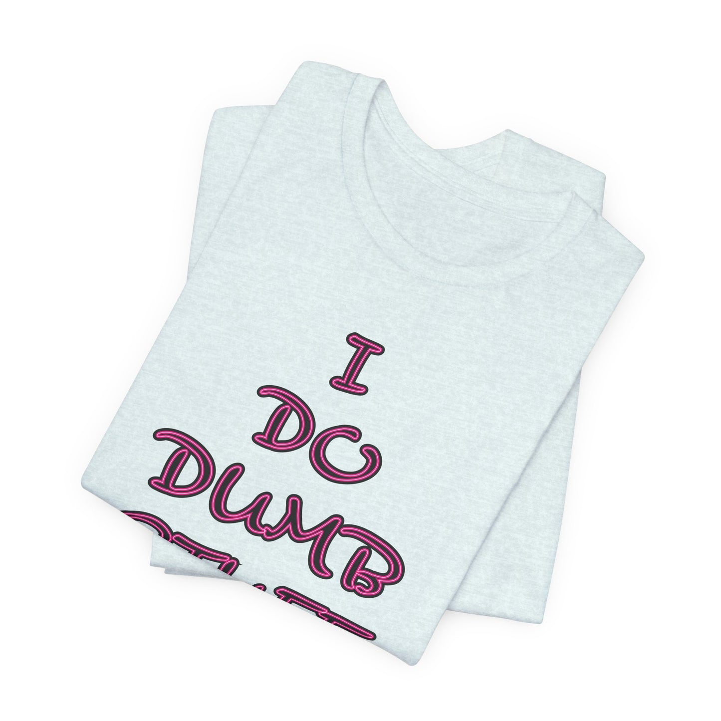 'I Do Dumb Stuff' (VS 3) (Soft, Quality Bella & Canvas <Or Comparable> Unisex Tee)