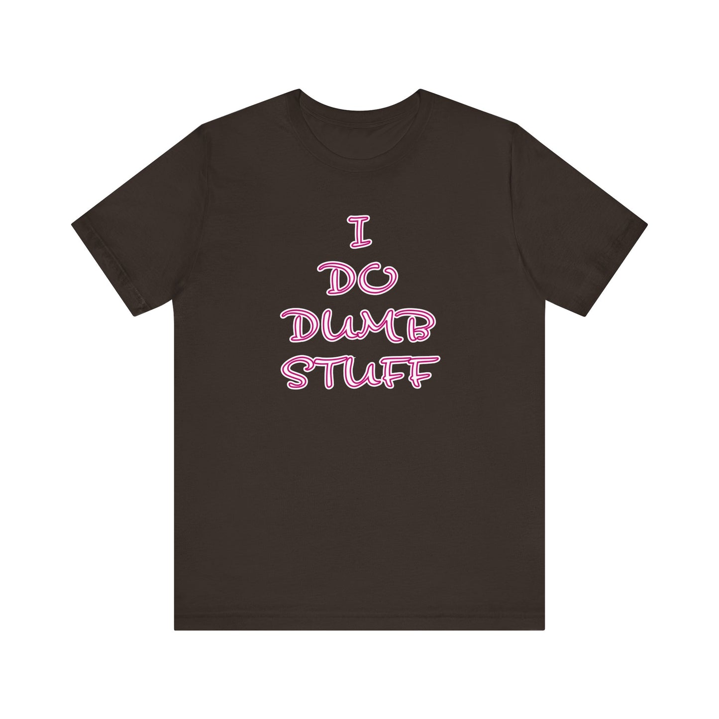 'I Do Dumb Stuff' (VS 3) (Soft, Quality Bella & Canvas <Or Comparable> Unisex Tee)