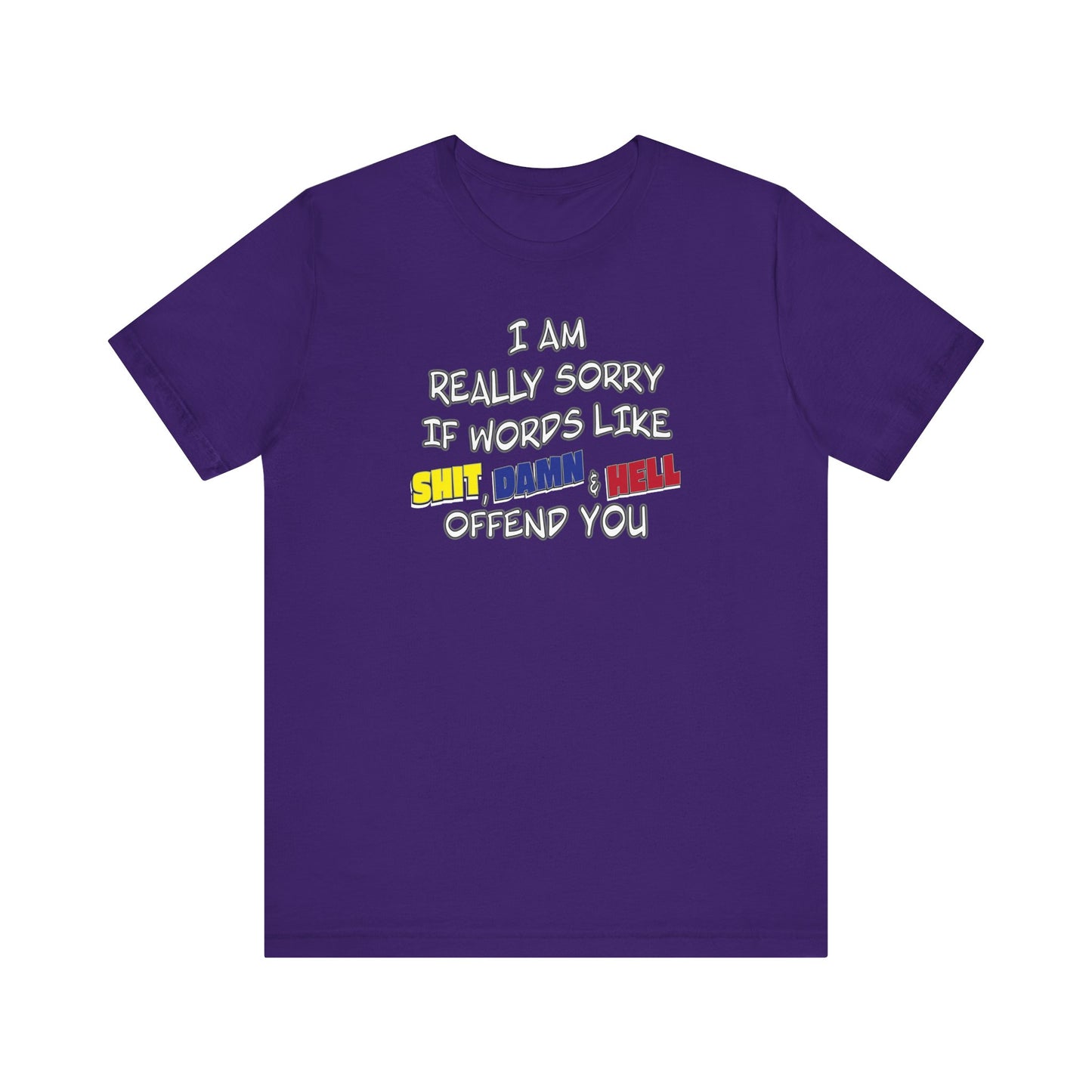 'I Am Really Sorry If Words Like Shit, Damn & Hell Offend You' (Soft, Quality Bella & Canvas <Or Comparable> Unisex Tee)