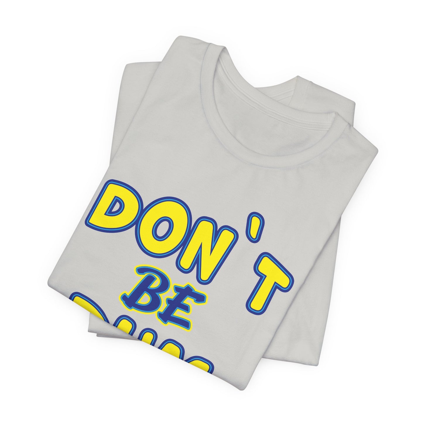 'Don't Be Dum' (VS 1) (Soft, Quality Bella & Canvas <Or Comparable> Unisex Tee)
