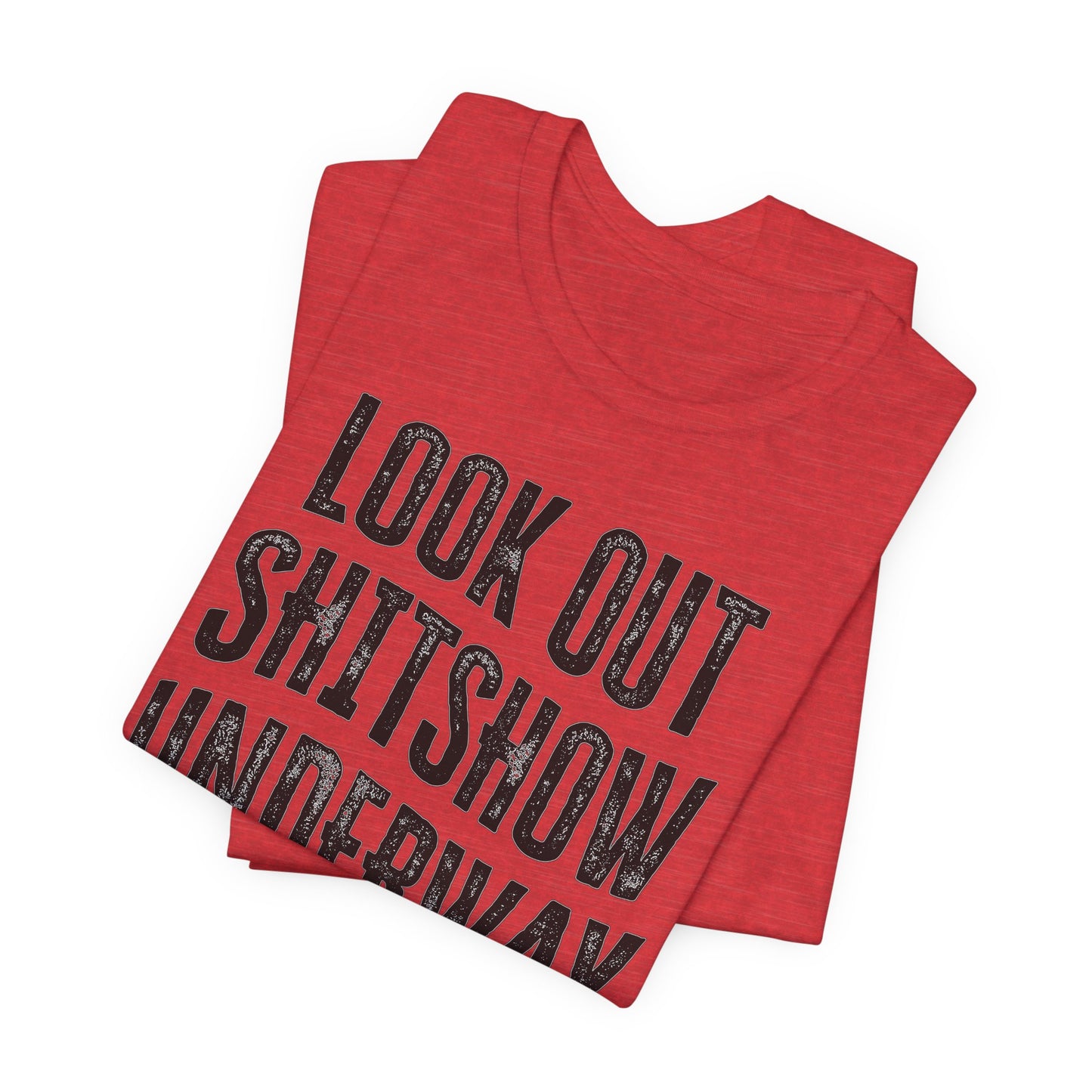 'Look Out Shitshow Underway' (VS 1) (Soft, Quality Bella & Canvas <Or Comparable> Unisex Tee)