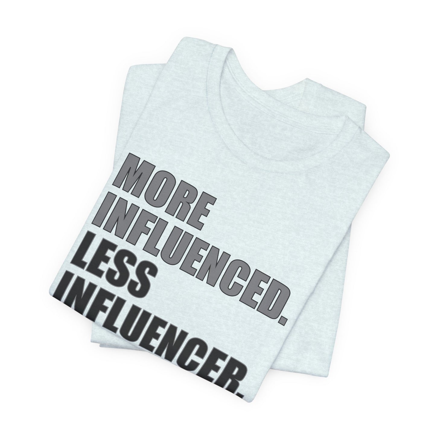'More Influenced. Less Influencer' (VS 1) (Soft, Quality Bella & Canvas <Or Comparable> Unisex Tee)