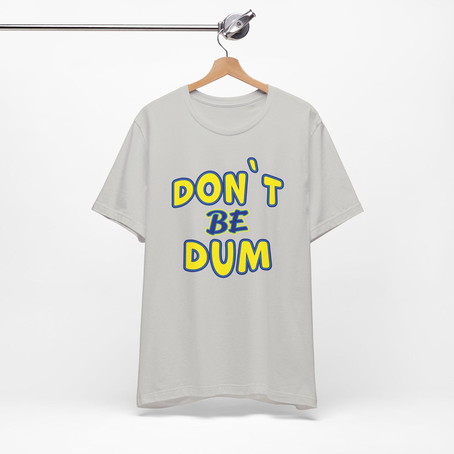 'Don't Be Dum' (VS 1) (Soft, Quality Bella & Canvas <Or Comparable> Unisex Tee)
