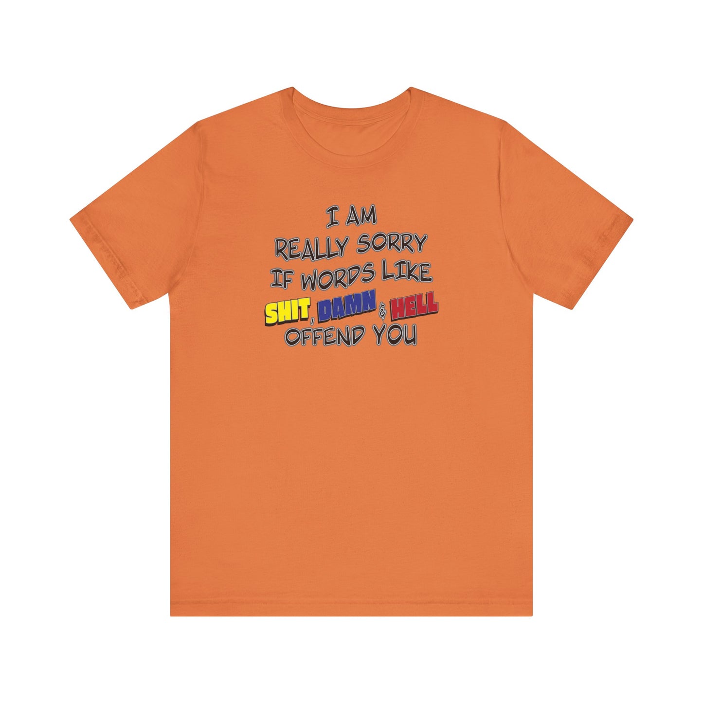 'I Am Really Sorry If Words Like Shit, Damn & Hell Offend You' (Soft, Quality Bella & Canvas <Or Comparable> Unisex Tee)