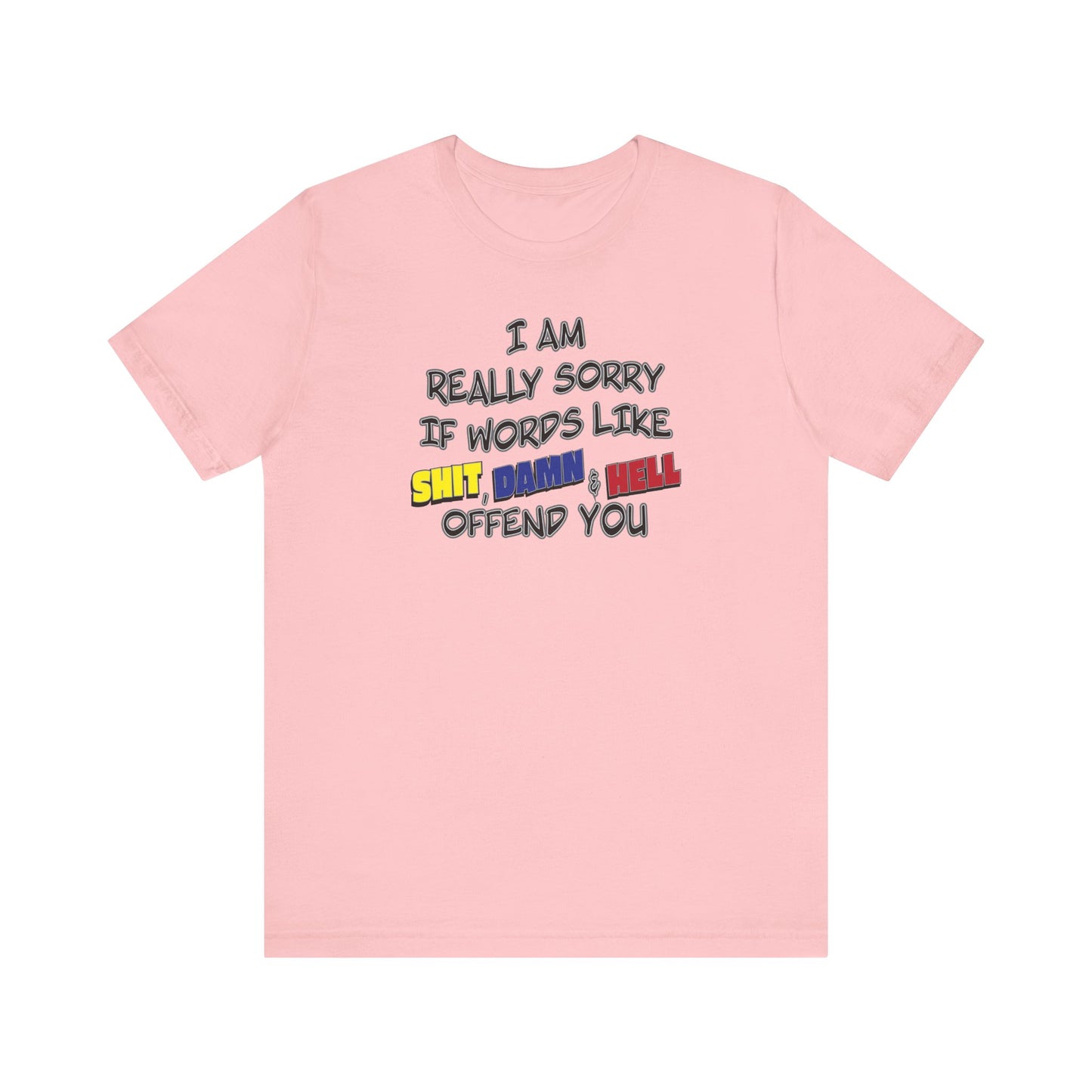 'I Am Really Sorry If Words Like Shit, Damn & Hell Offend You' (Soft, Quality Bella & Canvas <Or Comparable> Unisex Tee)