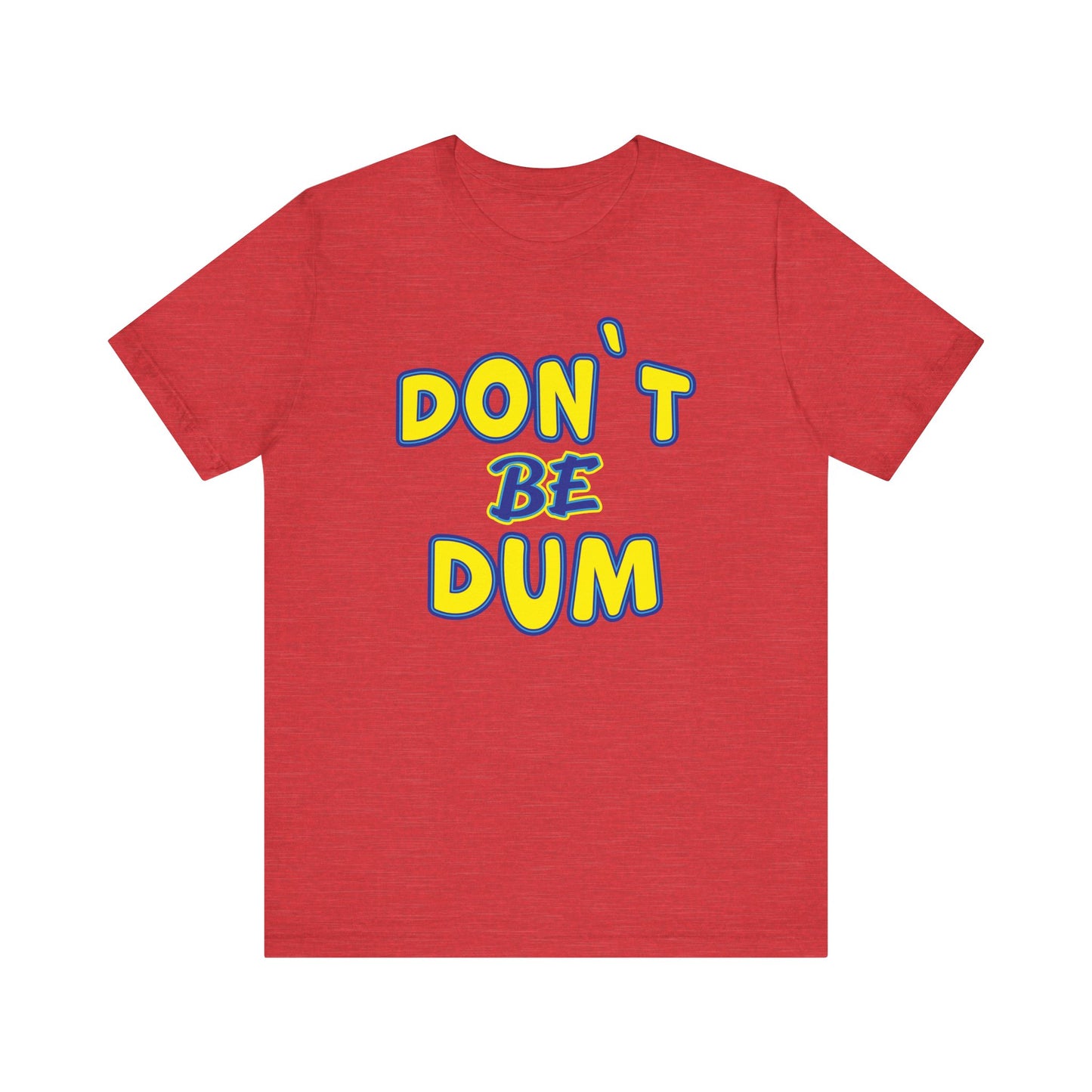 'Don't Be Dum' (VS 1) (Soft, Quality Bella & Canvas <Or Comparable> Unisex Tee)