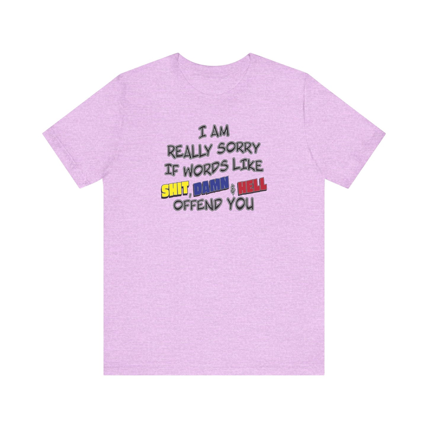 'I Am Really Sorry If Words Like Shit, Damn & Hell Offend You' (Soft, Quality Bella & Canvas <Or Comparable> Unisex Tee)