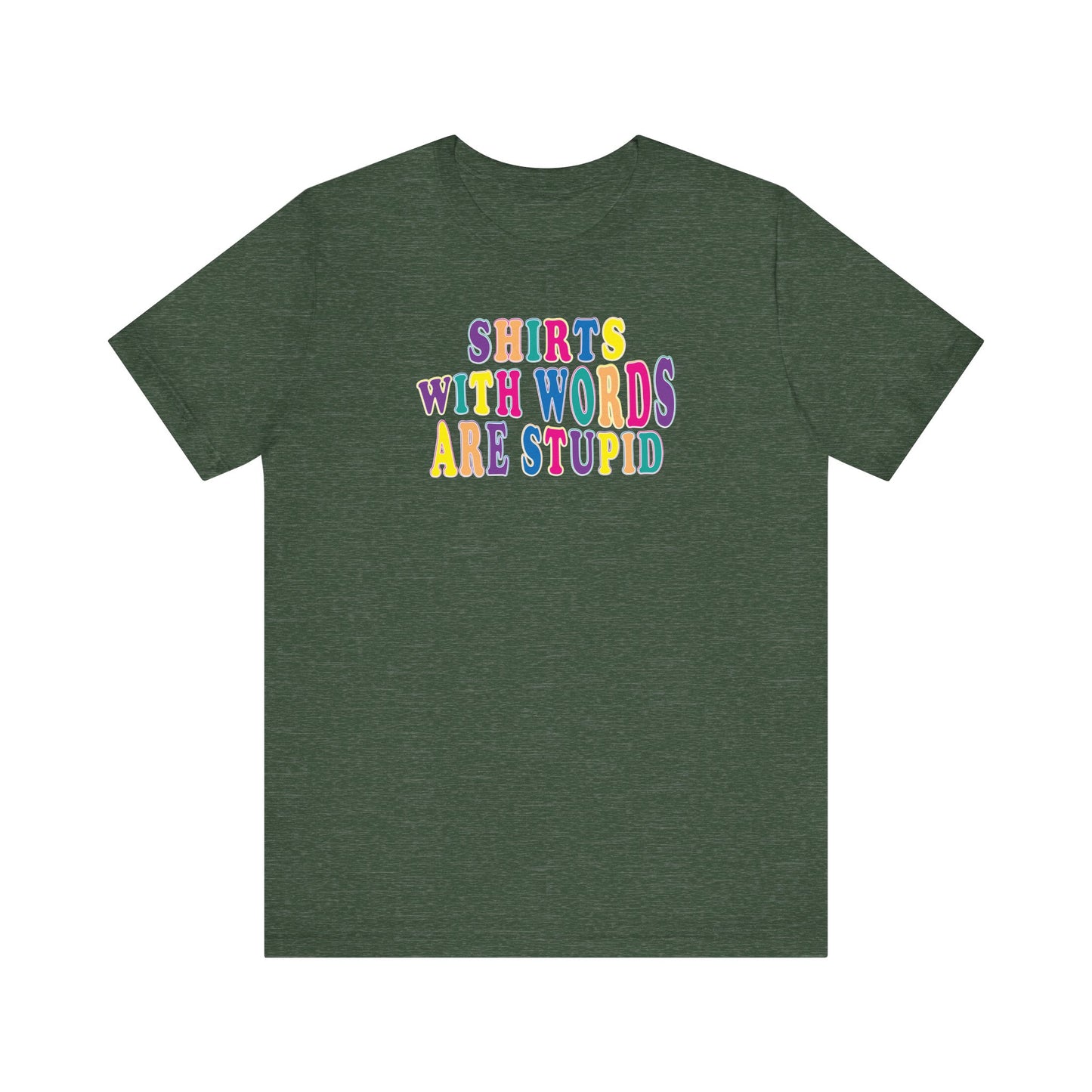 'Shirts with Words Are Stupid' (VS 1) (Soft, Quality Bella & Canvas <Or Comparable> Unisex Tee)