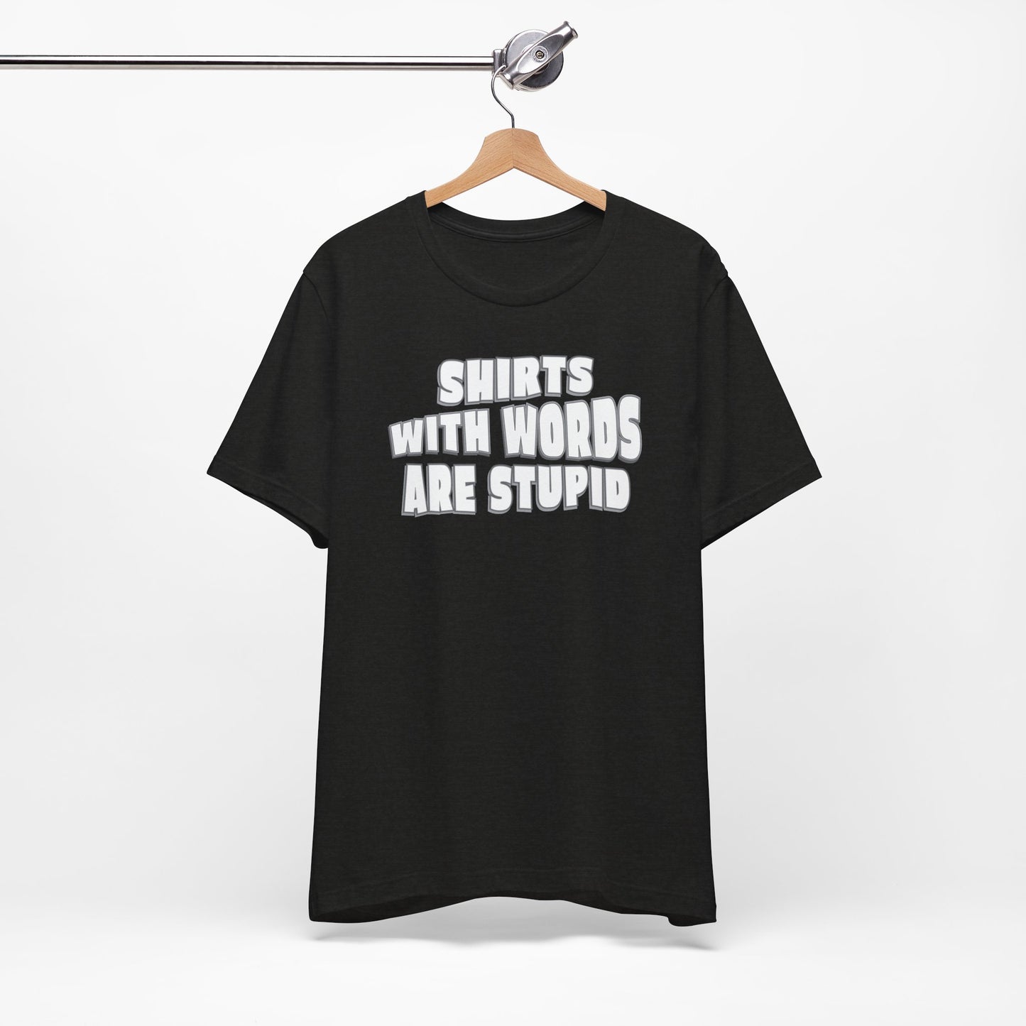 'Shirts With Words Are Stupid' (VS 2) (Soft, Quality Bella & Canvas <Or Comparable> Unisex Tee)