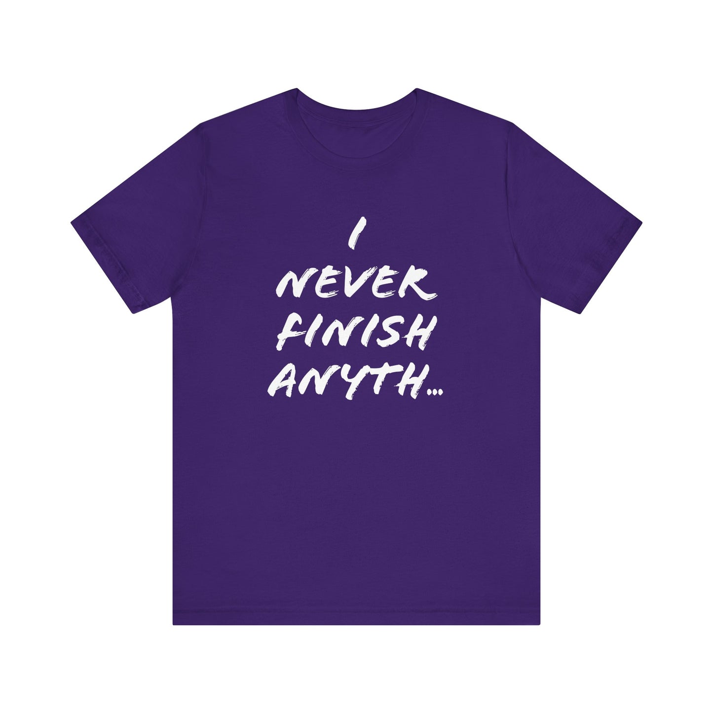 'I Never Finish Anythi...' (Soft, Quality Bella & Canvas <Or Comparable> Unisex Tee)