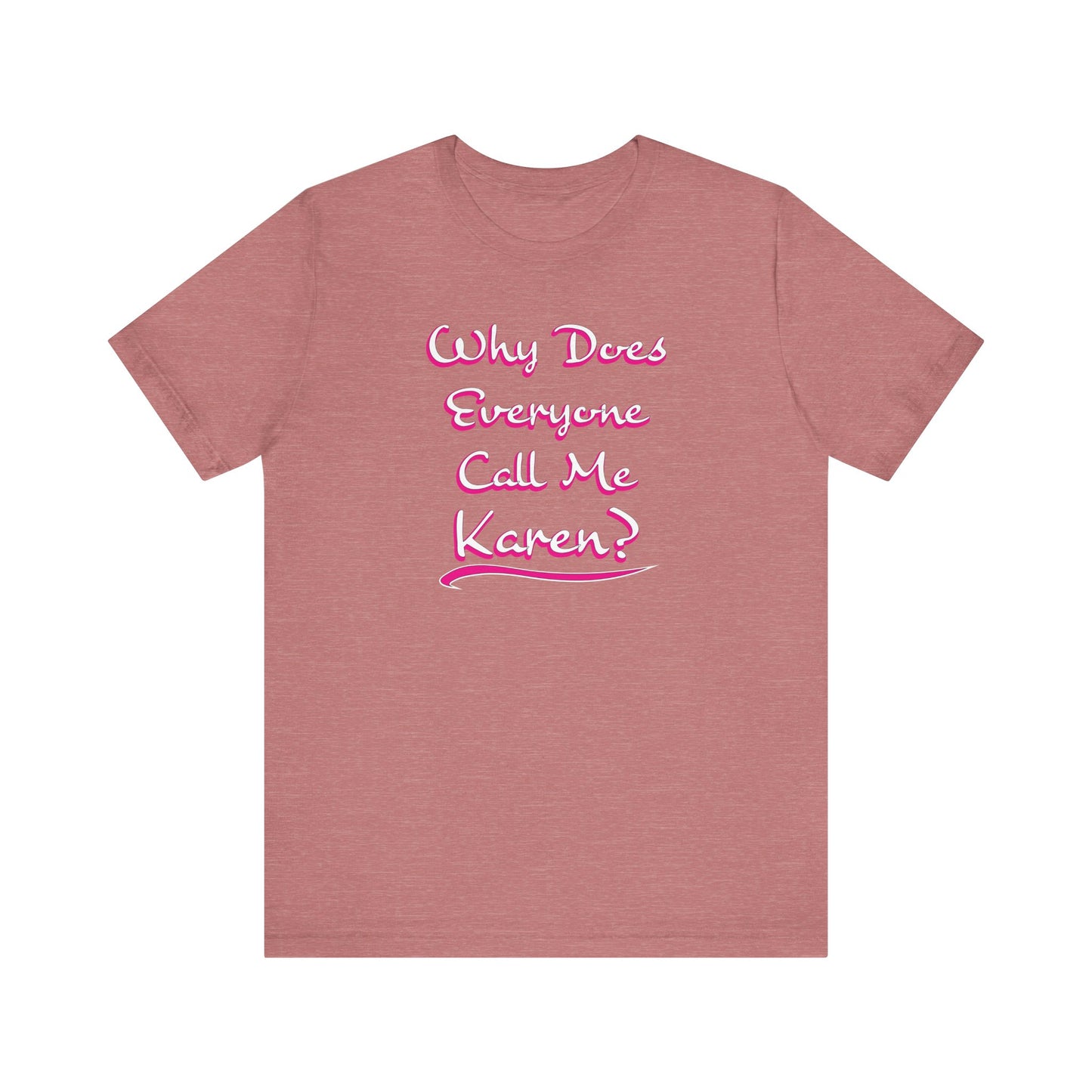 'Why Does Everyone Call Me Karen?' (Soft, Quality Bella & Canvas <Or Comparable> Unisex Tee)