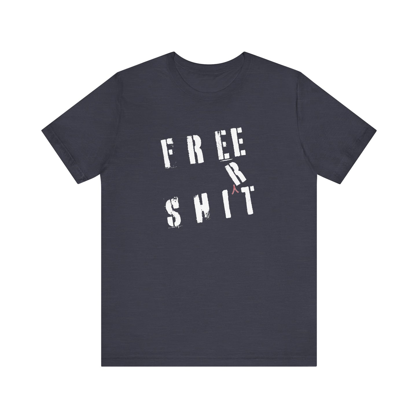 'Free Shit' (We Mean 'Shirt') (Soft, Quality Bella & Canvas <Or Comparable> Unisex Tee)