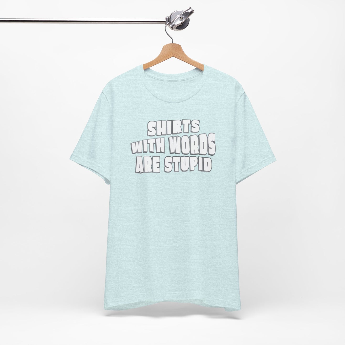 'Shirts With Words Are Stupid' (VS 2) (Soft, Quality Bella & Canvas <Or Comparable> Unisex Tee)