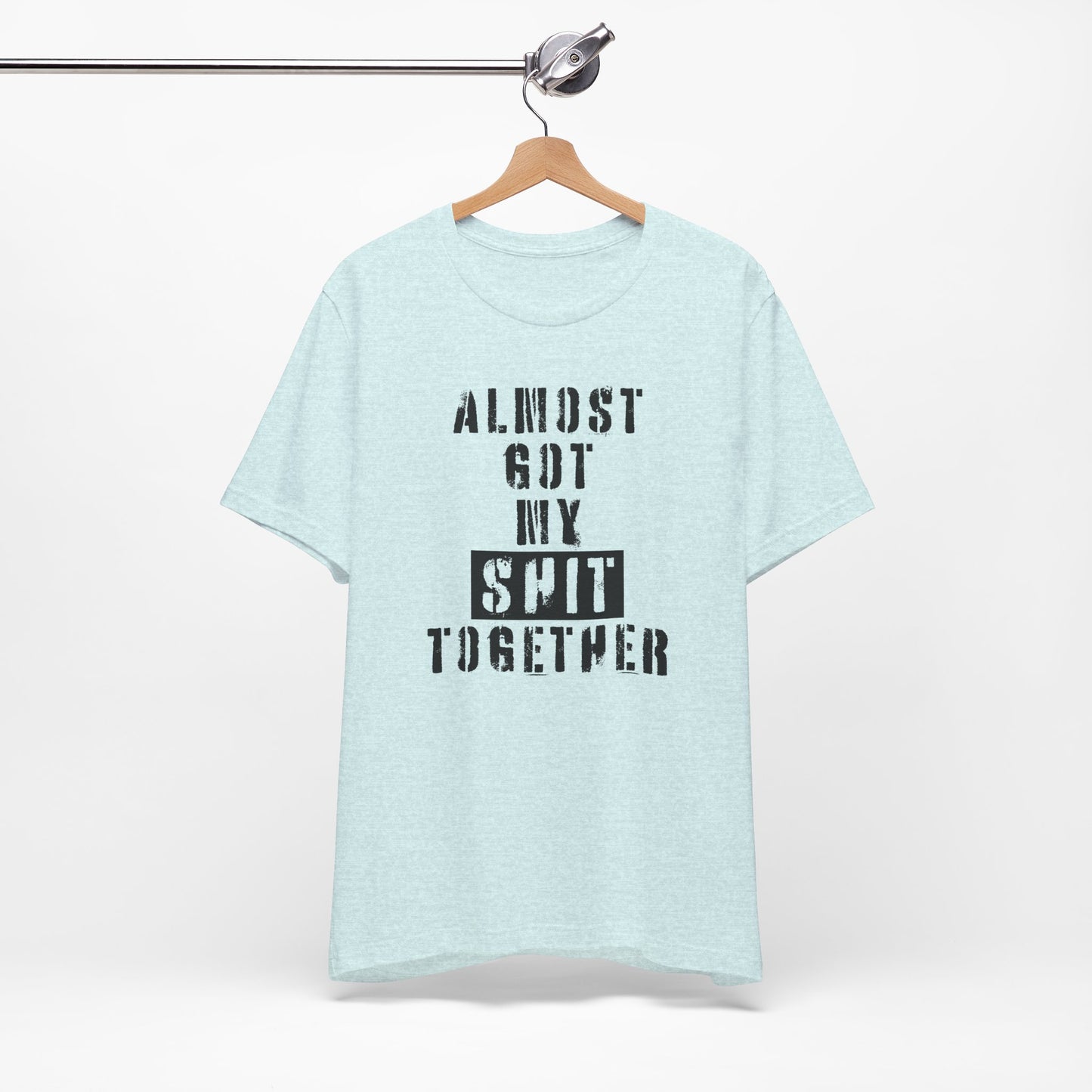'Almost Got My Shit Together' (VS 1) (Soft, Quality Bella & Canvas <Or Comparable> Unisex Tee)