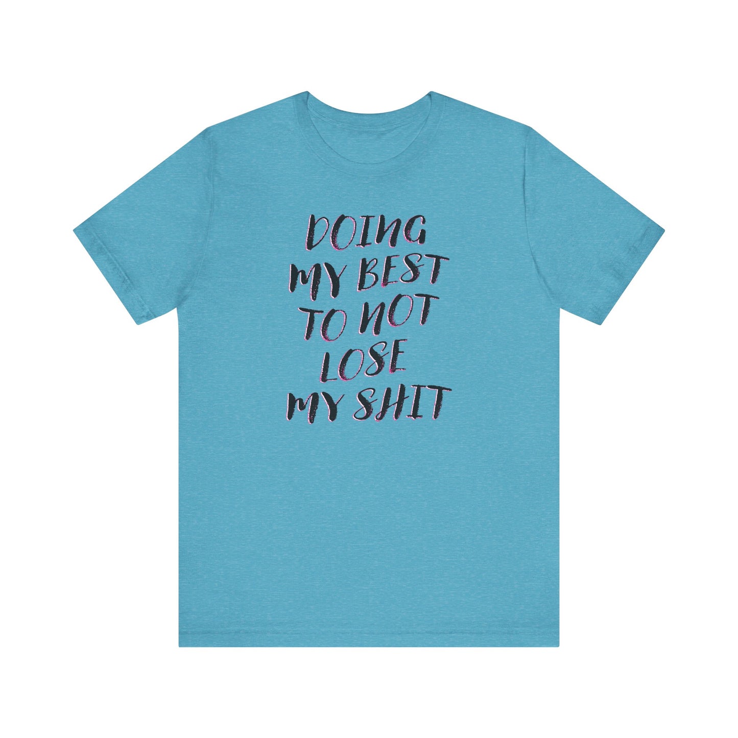 'Doing My Best To Not Lose My Shit' (VS 2) (Soft, Quality Bella & Canvas <Or Comparable> Unisex Tee)