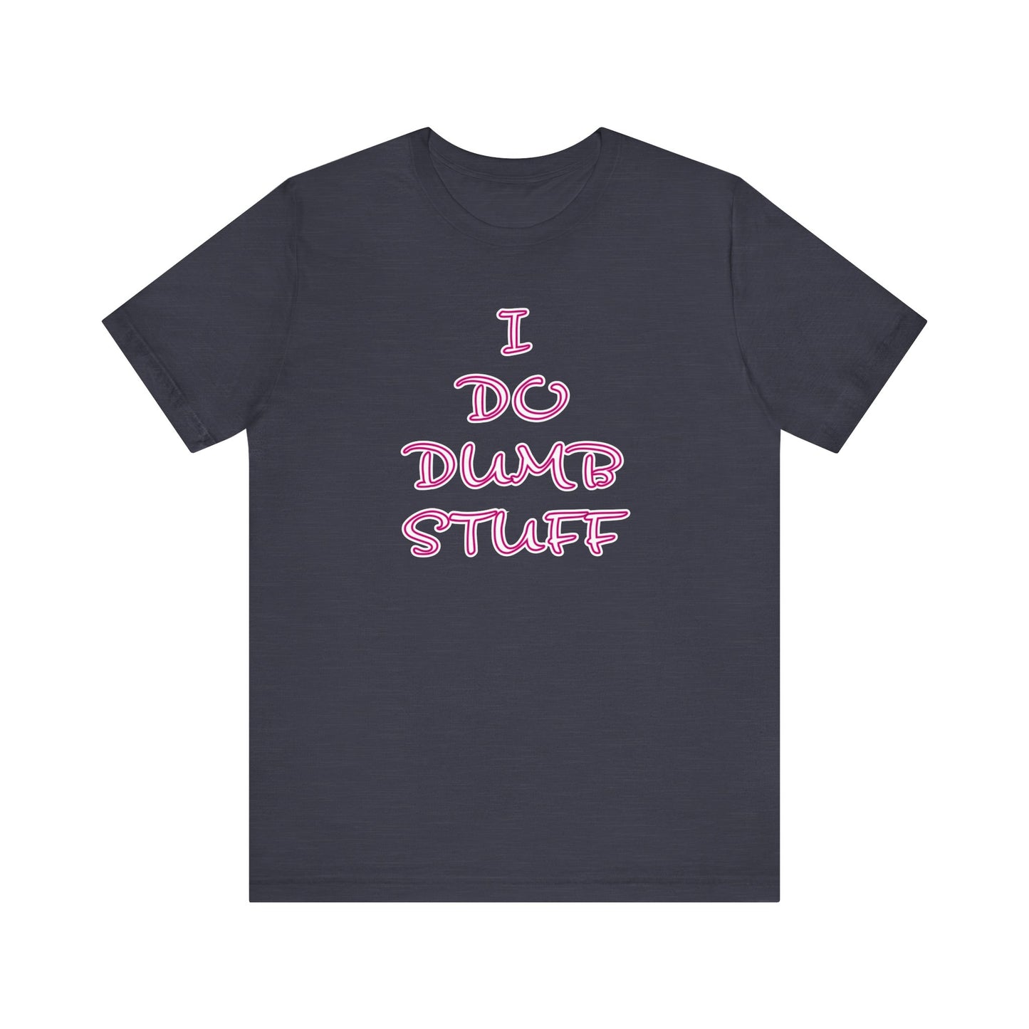 'I Do Dumb Stuff' (VS 3) (Soft, Quality Bella & Canvas <Or Comparable> Unisex Tee)