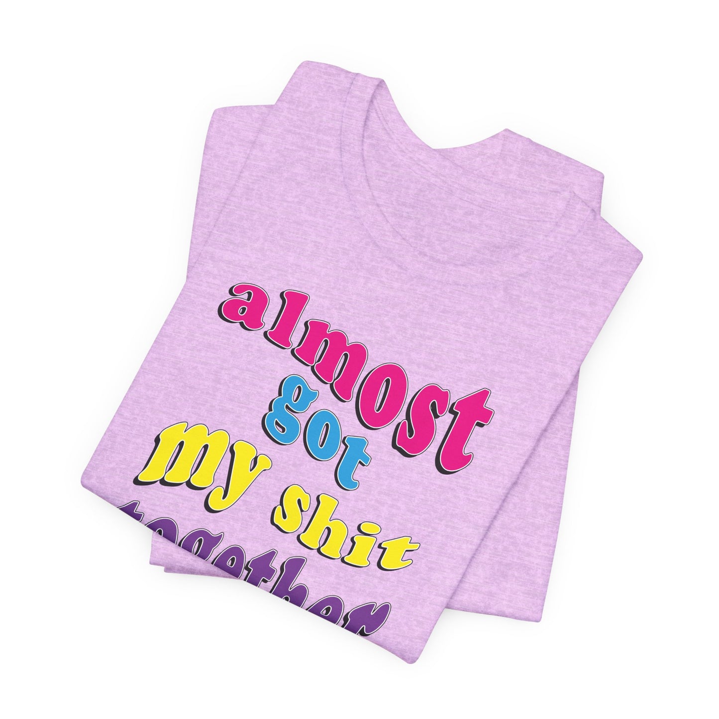'Almost Got My Shit Together' (VS 2) (Soft, Quality Bella & Canvas <Or Comparable> Unisex Tee)
