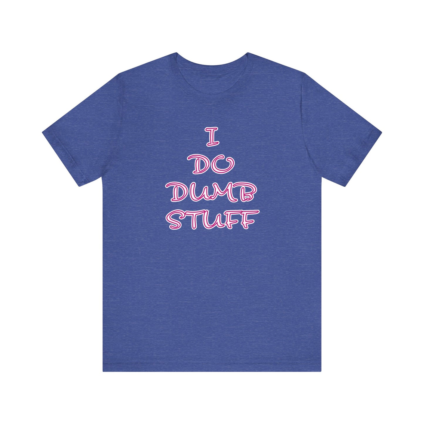 'I Do Dumb Stuff' (VS 3) (Soft, Quality Bella & Canvas <Or Comparable> Unisex Tee)
