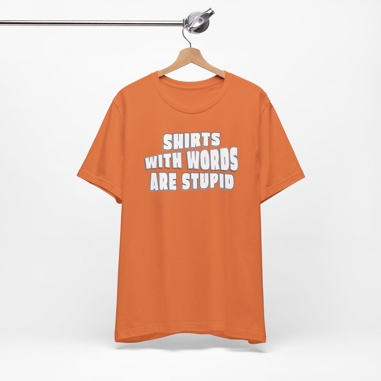 'Shirts With Words Are Stupid' (VS 2) (Soft, Quality Bella & Canvas <Or Comparable> Unisex Tee)