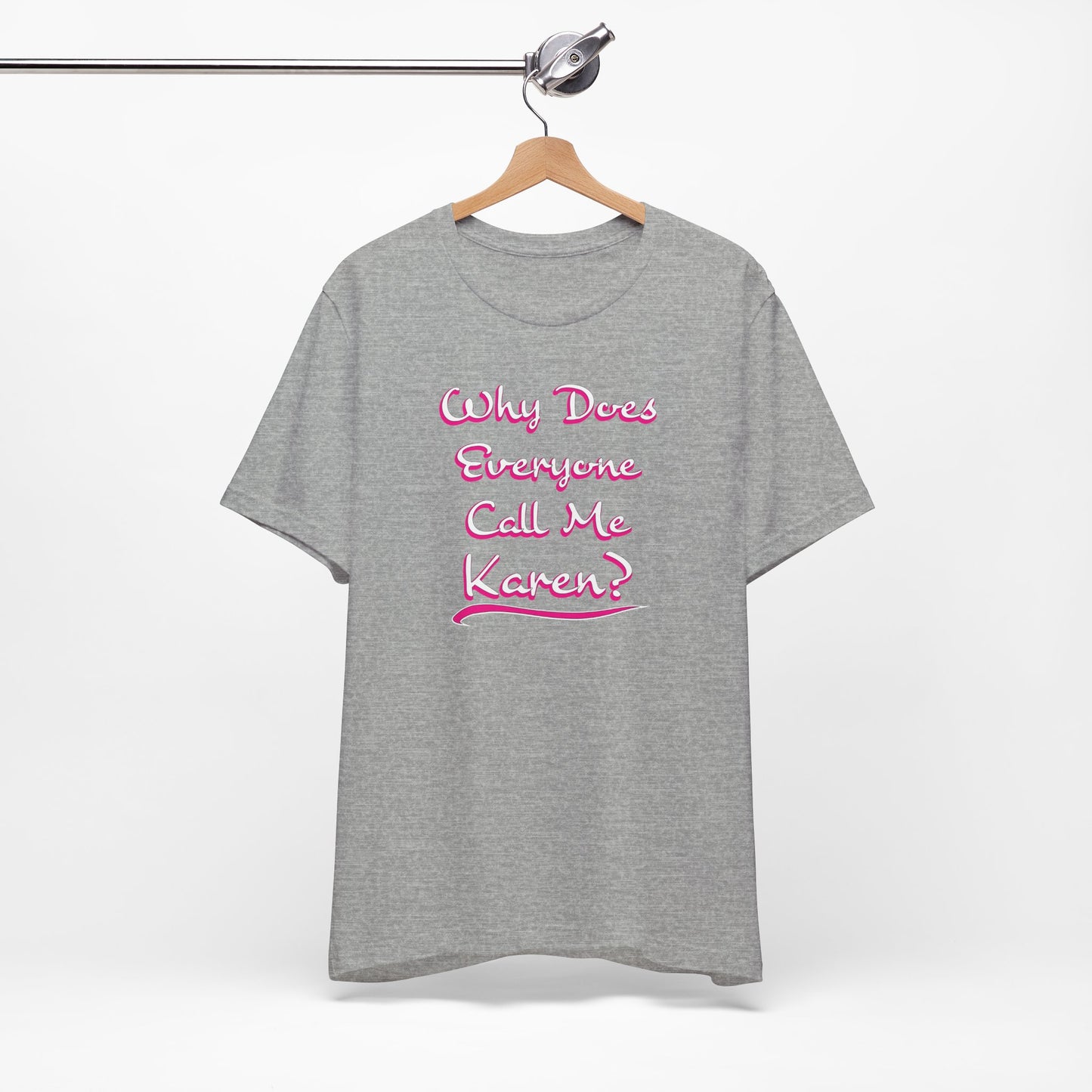 'Why Does Everyone Call Me Karen?' (Soft, Quality Bella & Canvas <Or Comparable> Unisex Tee)