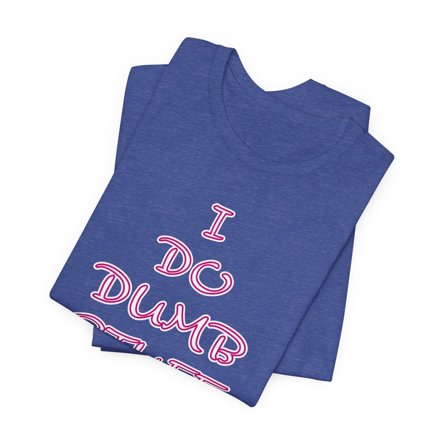 'I Do Dumb Stuff' (VS 3) (Soft, Quality Bella & Canvas <Or Comparable> Unisex Tee)