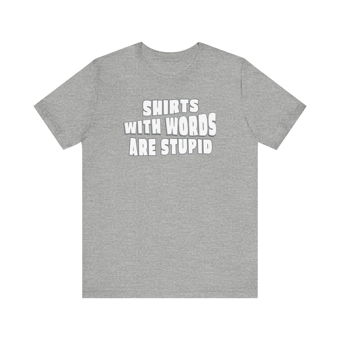 'Shirts With Words Are Stupid' (VS 2) (Soft, Quality Bella & Canvas <Or Comparable> Unisex Tee)